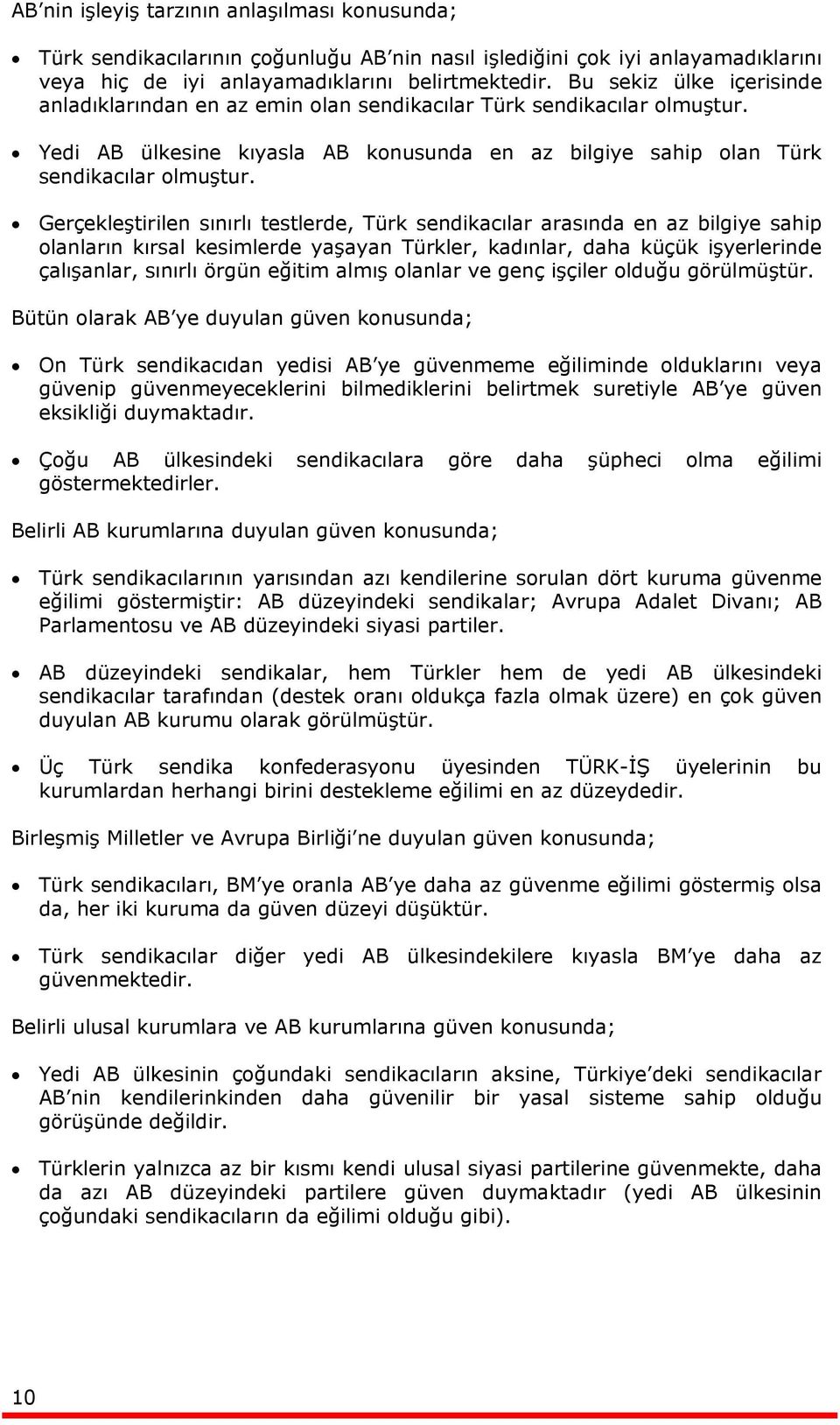 Gerçekleştirilen sınırlı testlerde, Türk sendikacılar arasında en az bilgiye sahip olanların kırsal kesimlerde yaşayan Türkler, kadınlar, daha küçük işyerlerinde çalışanlar, sınırlı örgün eğitim