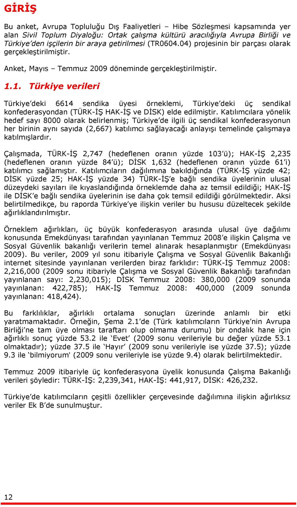 1. Türkiye verileri Türkiye deki 6614 sendika üyesi örneklemi, Türkiye deki üç sendikal konfederasyondan (TÜRK-İŞ HAK-İŞ ve DİSK) elde edilmiştir.