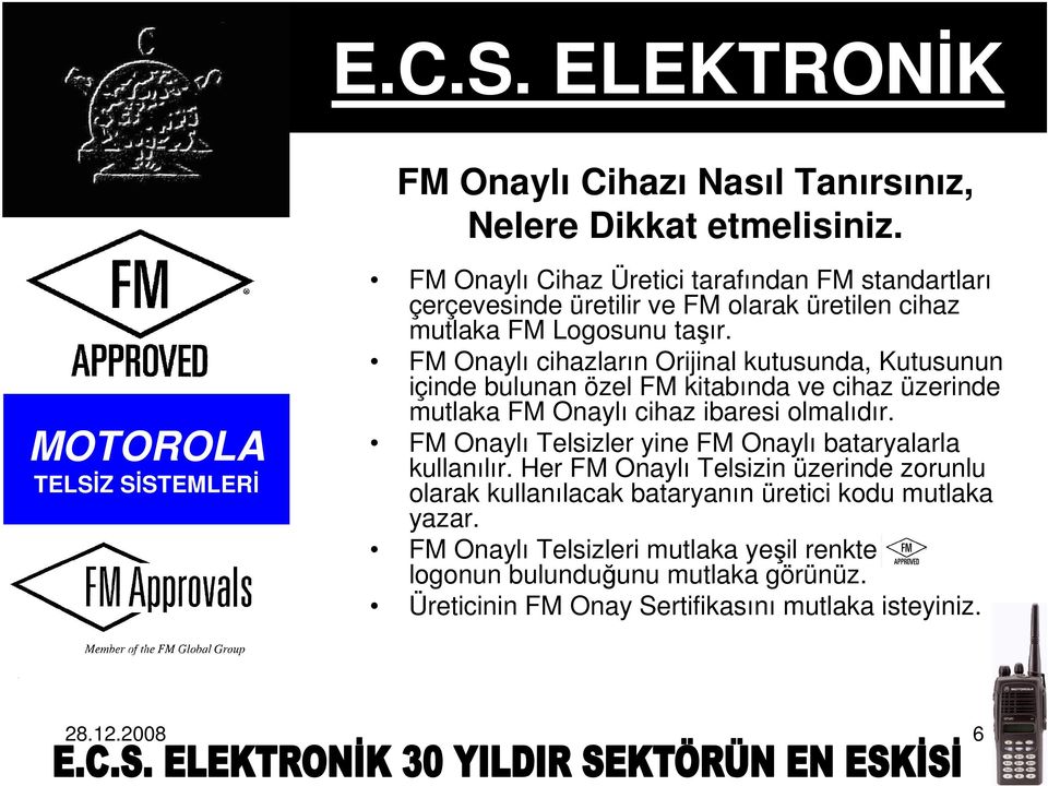 FM Onaylı cihazların Orijinal kutusunda, Kutusunun içinde bulunan özel FM kitabında ve cihaz üzerinde mutlaka FM Onaylı cihaz ibaresi olmalıdır.