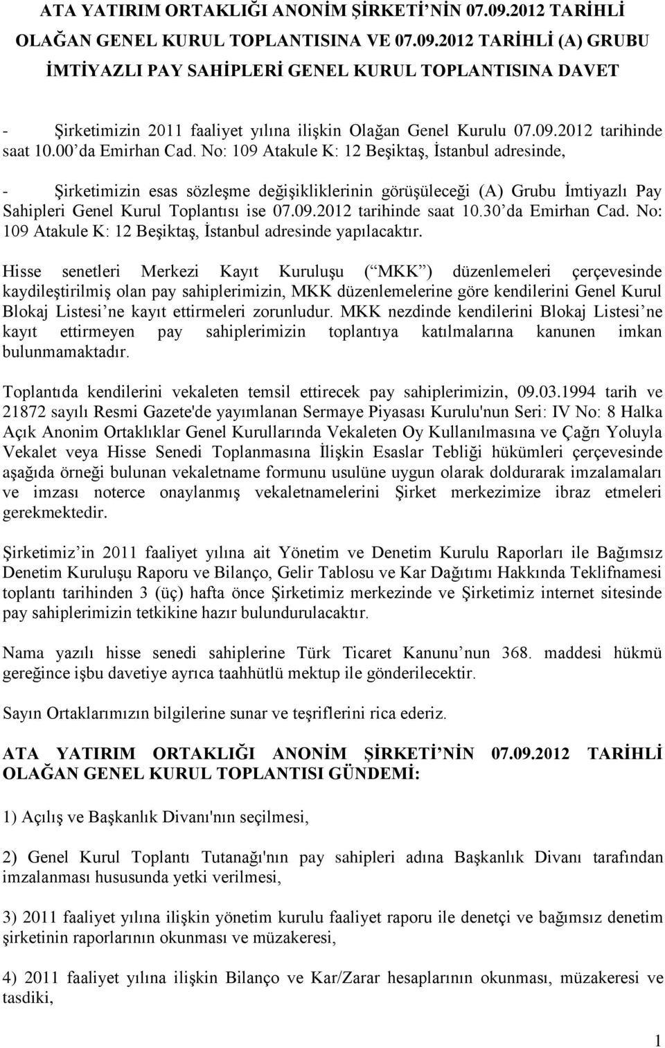 No: 109 Atakule K: 12 Beşiktaş, İstanbul adresinde, - Şirketimizin esas sözleşme değişikliklerinin görüşüleceği (A) Grubu İmtiyazlı Pay Sahipleri Genel Kurul Toplantısı ise 07.09.2012 tarihinde saat 10.