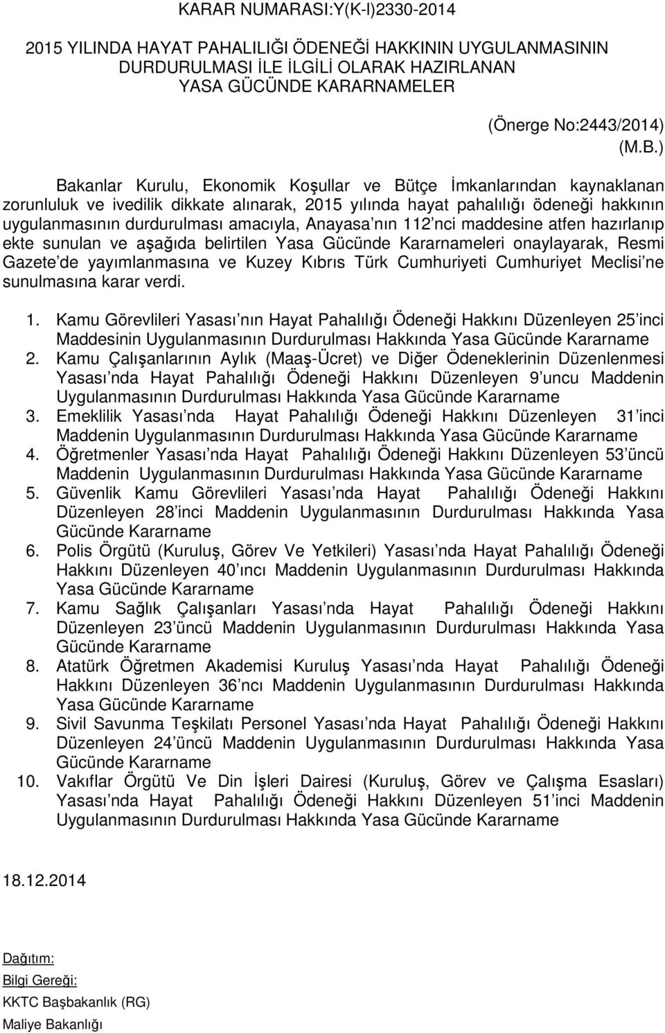 Anayasa nın 112 nci maddesine atfen hazırlanıp ekte sunulan ve aşağıda belirtilen Yasa Gücünde Kararnameleri onaylayarak, Resmi Gazete de yayımlanmasına ve Kuzey Kıbrıs Türk Cumhuriyeti Cumhuriyet