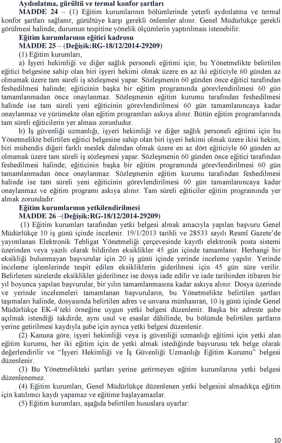 Eğitim kurumlarının eğitici kadrosu MADDE 25 (DeğiĢik:RG-18/12/2014-29209) (1) Eğitim kurumları, a) İşyeri hekimliği ve diğer sağlık personeli eğitimi için; bu Yönetmelikte belirtilen eğitici