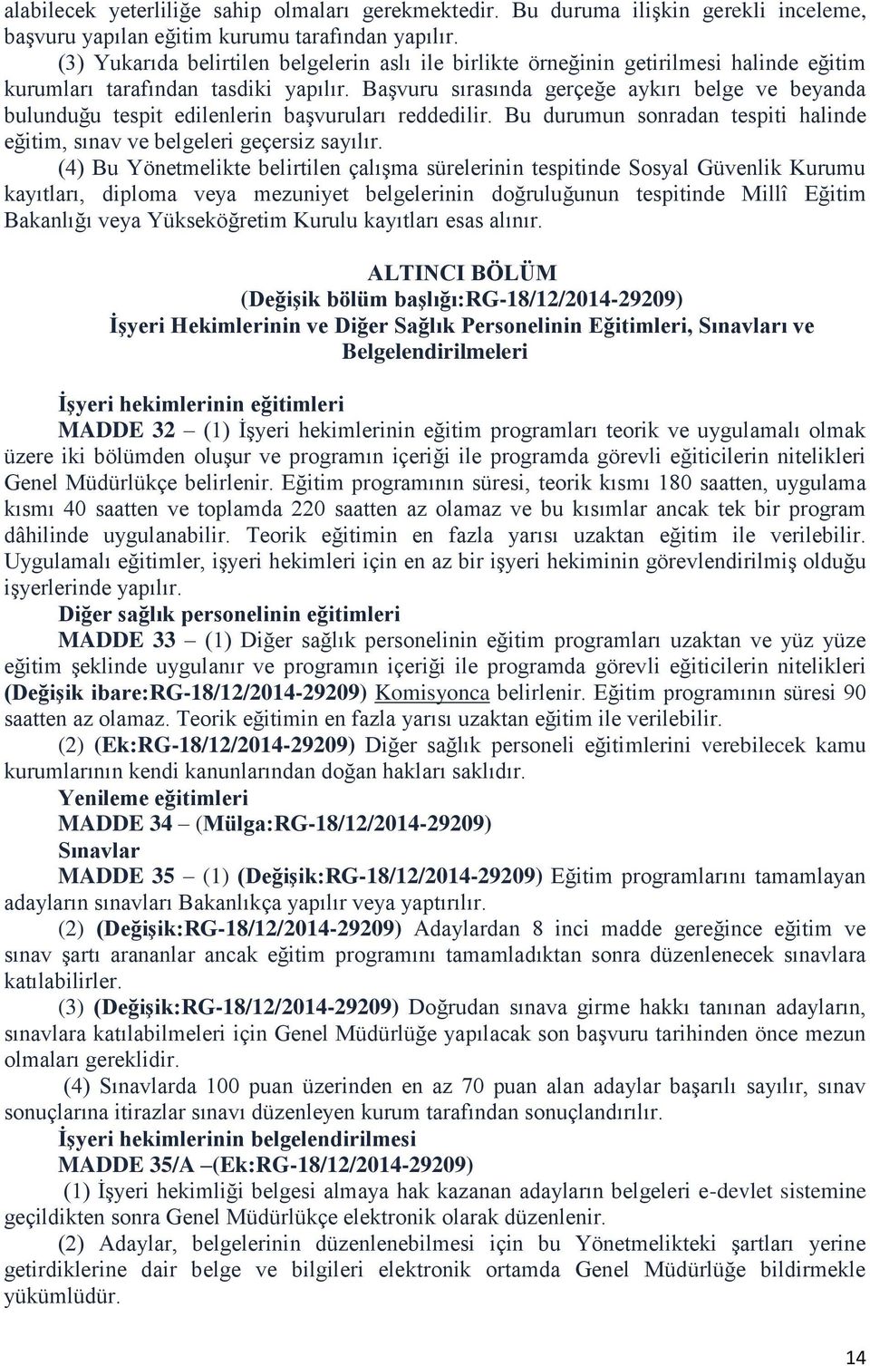 Başvuru sırasında gerçeğe aykırı belge ve beyanda bulunduğu tespit edilenlerin başvuruları reddedilir. Bu durumun sonradan tespiti halinde eğitim, sınav ve belgeleri geçersiz sayılır.