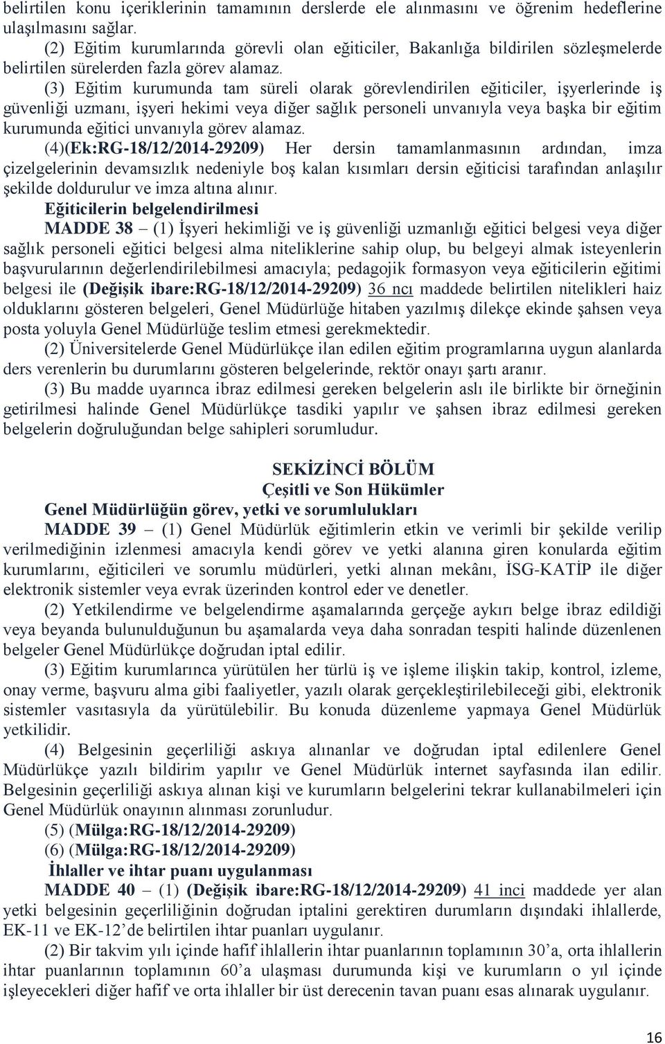 (3) Eğitim kurumunda tam süreli olarak görevlendirilen eğiticiler, işyerlerinde iş güvenliği uzmanı, işyeri hekimi veya diğer sağlık personeli unvanıyla veya başka bir eğitim kurumunda eğitici