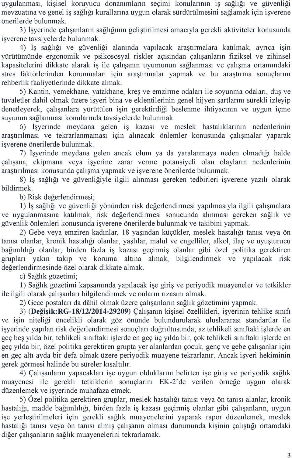 4) İş sağlığı ve güvenliği alanında yapılacak araştırmalara katılmak, ayrıca işin yürütümünde ergonomik ve psikososyal riskler açısından çalışanların fiziksel ve zihinsel kapasitelerini dikkate