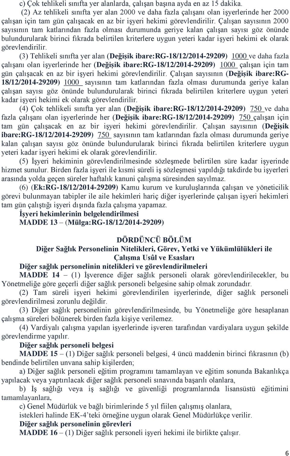 Çalışan sayısının 2000 sayısının tam katlarından fazla olması durumunda geriye kalan çalışan sayısı göz önünde bulundurularak birinci fıkrada belirtilen kriterlere uygun yeteri kadar işyeri hekimi ek