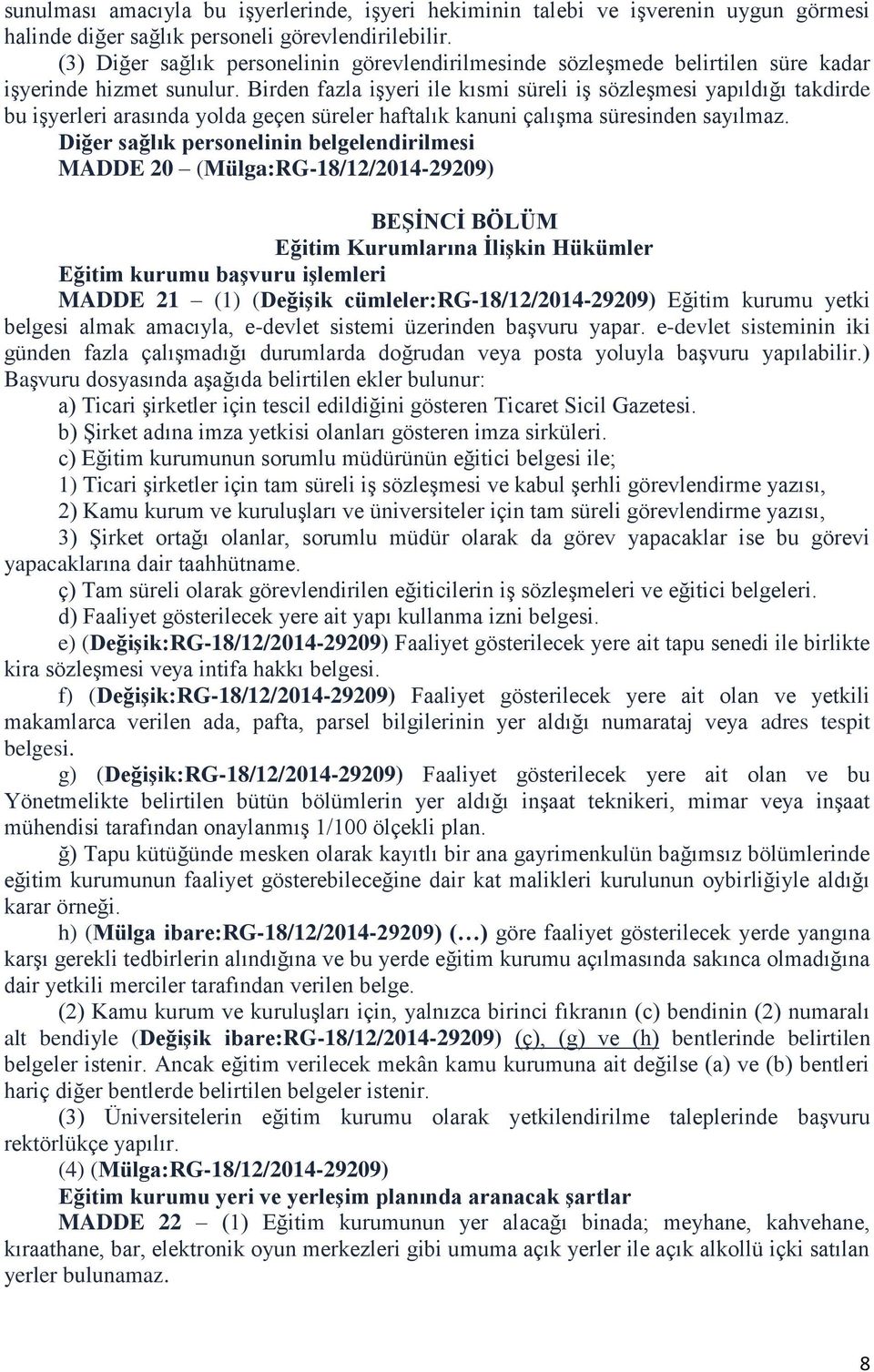 Birden fazla işyeri ile kısmi süreli iş sözleşmesi yapıldığı takdirde bu işyerleri arasında yolda geçen süreler haftalık kanuni çalışma süresinden sayılmaz.