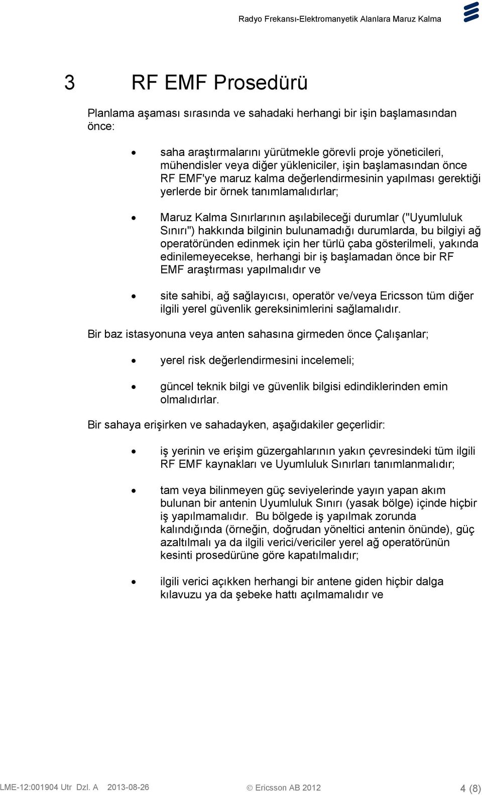 bilginin bulunamadığı durumlarda, bu bilgiyi ağ operatöründen edinmek için her türlü çaba gösterilmeli, yakında edinilemeyecekse, herhangi bir iş başlamadan önce bir RF EMF araştırması yapılmalıdır