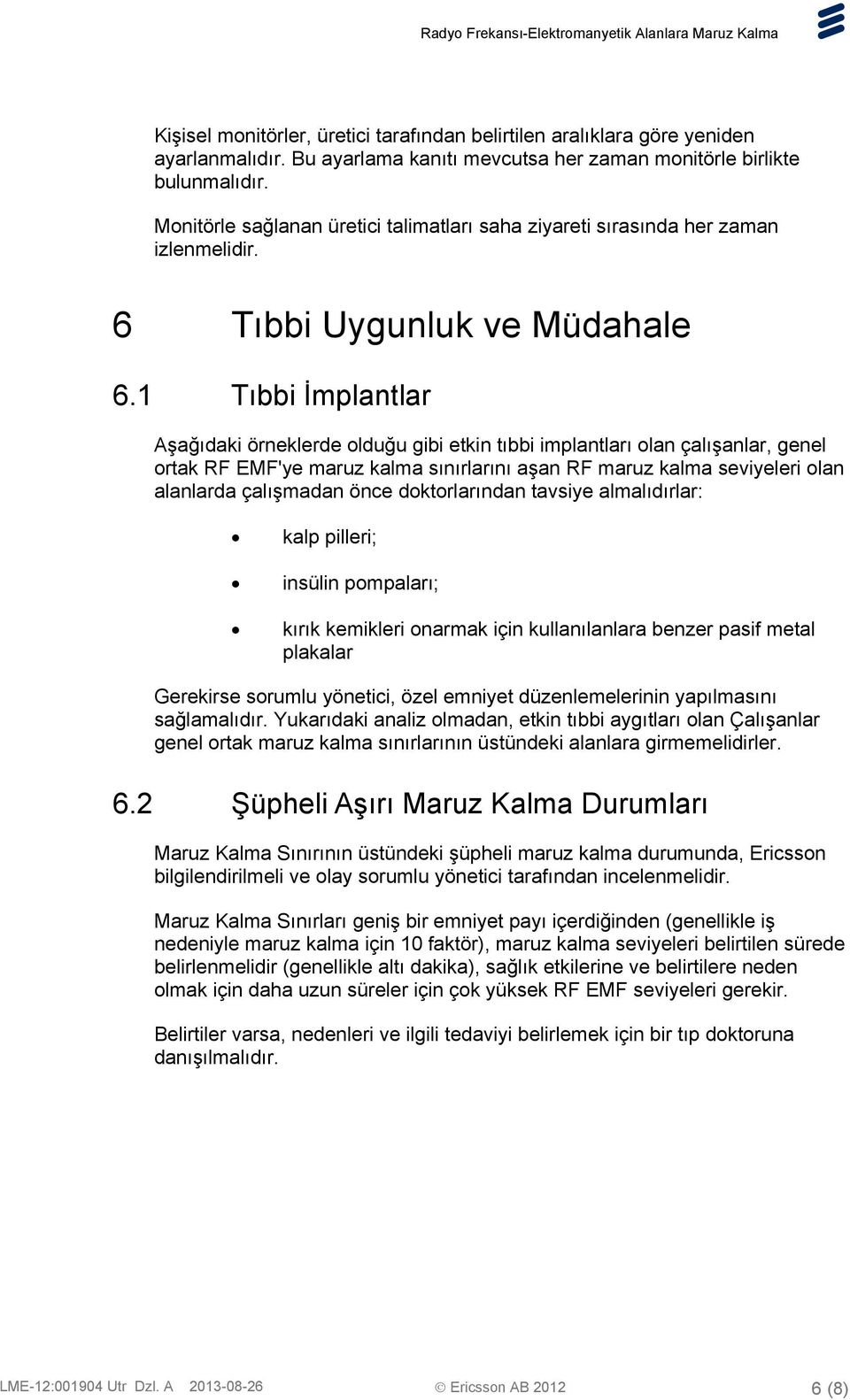 1 Tıbbi İmplantlar Aşağıdaki örneklerde olduğu gibi etkin tıbbi implantları olan çalışanlar, genel ortak RF EMF'ye maruz kalma sınırlarını aşan RF maruz kalma seviyeleri olan alanlarda çalışmadan