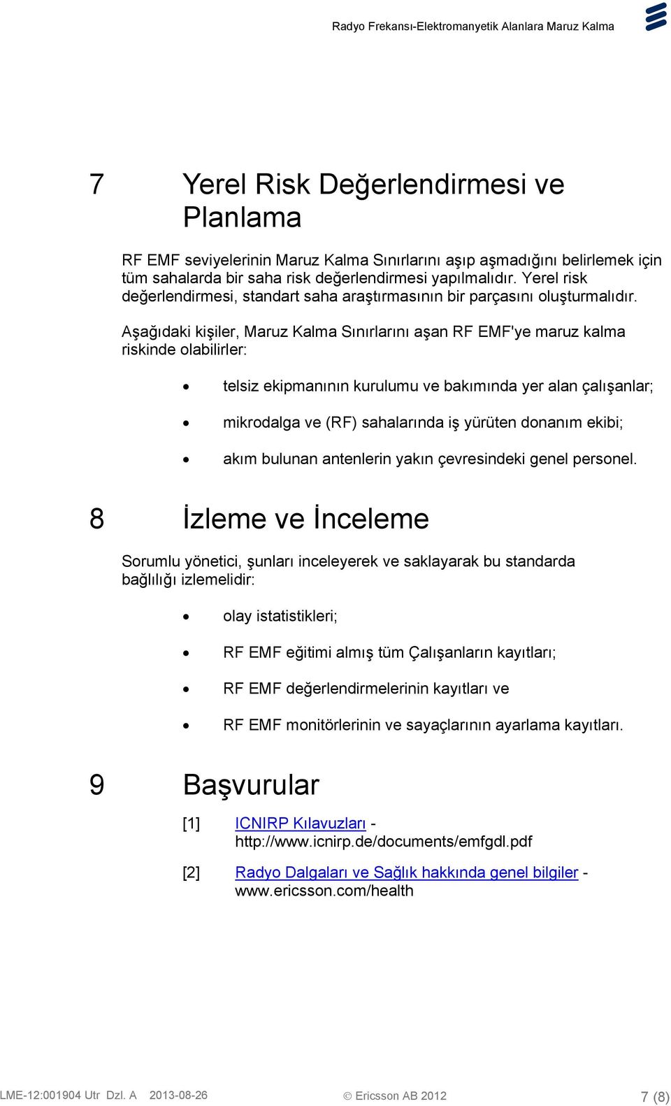 Aşağıdaki kişiler, Maruz Kalma Sınırlarını aşan RF EMF'ye maruz kalma riskinde olabilirler: telsiz ekipmanının kurulumu ve bakımında yer alan çalışanlar; mikrodalga ve (RF) sahalarında iş yürüten