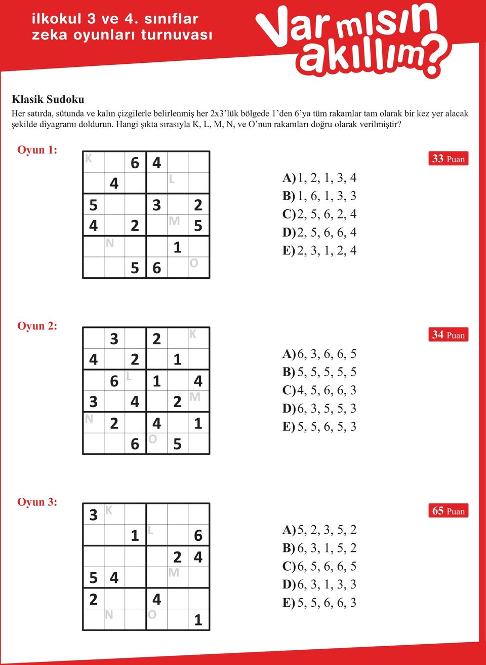 Oyun 1 A) 1, 2, 1, 3, 4 B) 1, 6, 1, 3, 3 C) 2, 5, 6, 2, 4 D) 2, 5, 6, 6, 4 E) 2, 3, 1, 2, 4 33 Puan Oyun 2 A) 6, 3, 6, 6, 5 B) 5, 5, 5,