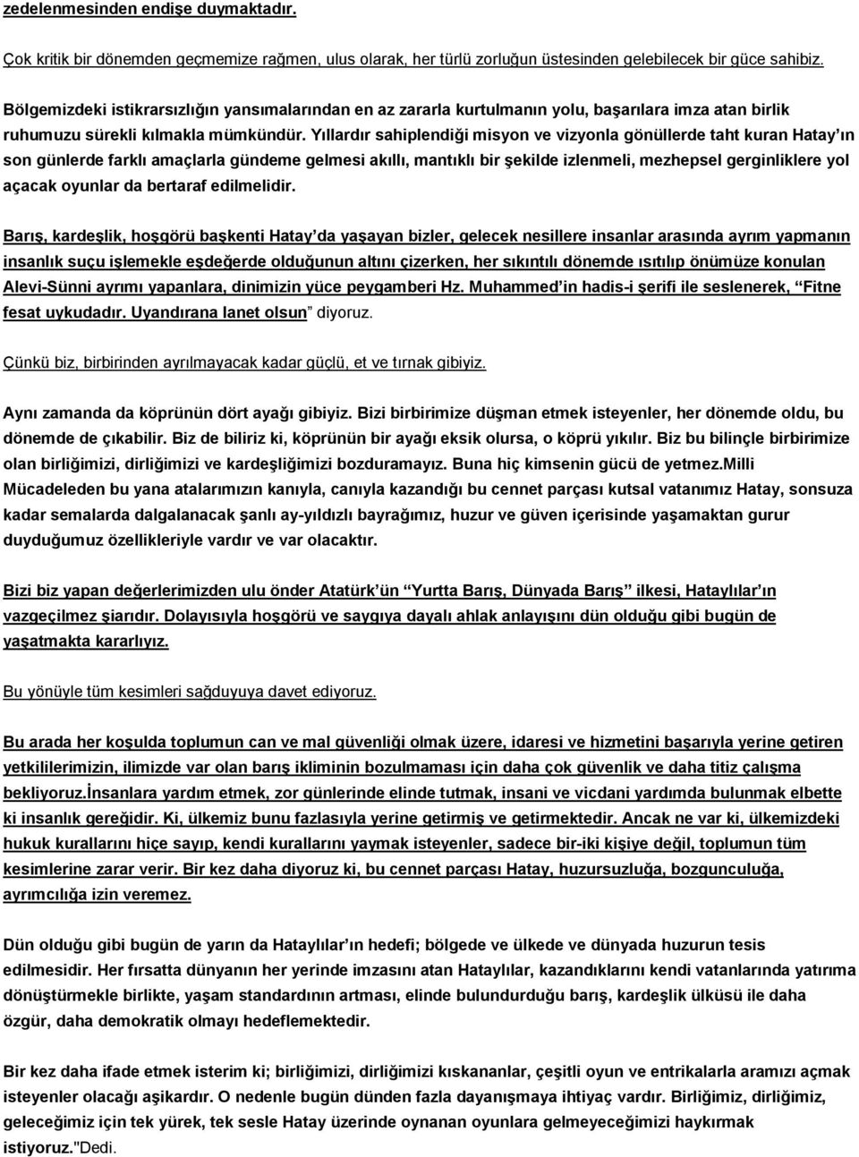 Yıllardır sahiplendiği misyon ve vizyonla gönüllerde taht kuran Hatay ın son günlerde farklı amaçlarla gündeme gelmesi akıllı, mantıklı bir şekilde izlenmeli, mezhepsel gerginliklere yol açacak