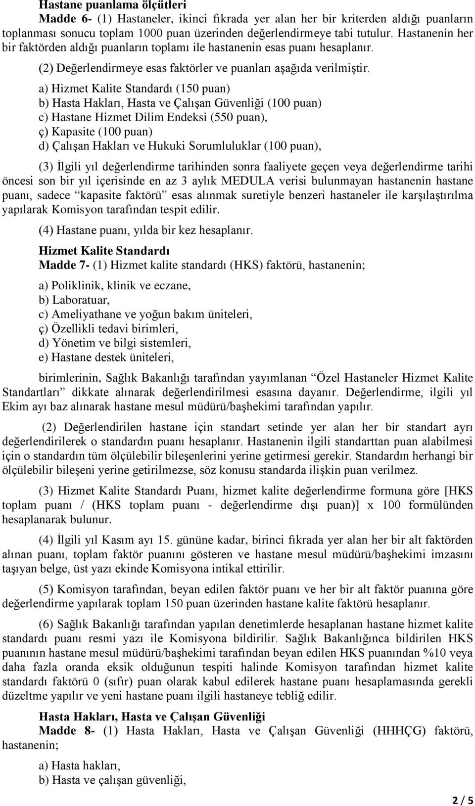 a) Hizmet Kalite Standardı (150 puan) b) Hasta Hakları, Hasta ve Çalışan Güvenliği (100 puan) c) Hastane Hizmet Dilim Endeksi (550 puan), ç) Kapasite (100 puan) d) Çalışan Hakları ve Hukuki