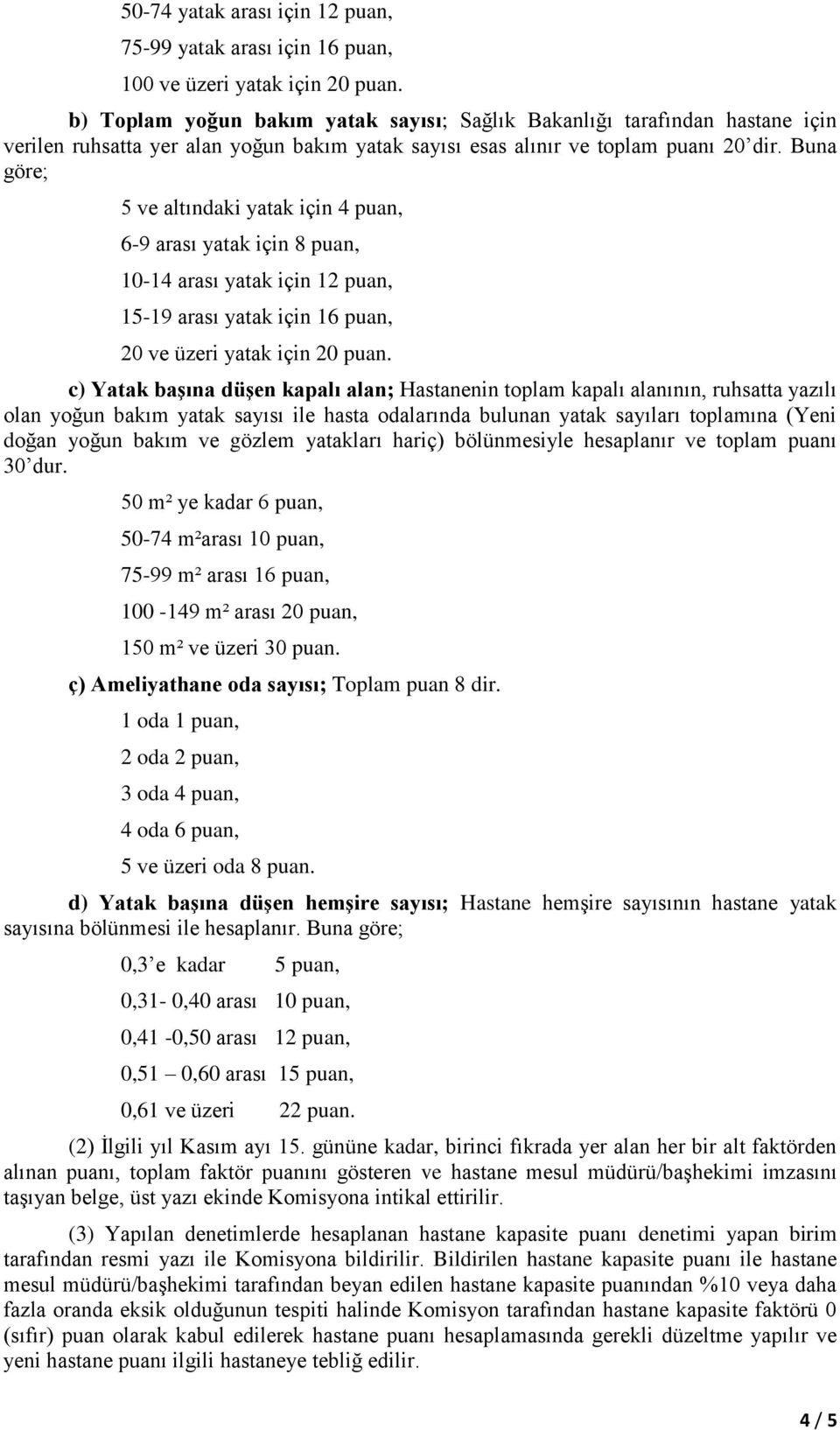 Buna göre; 5 ve altındaki yatak için 4 puan, 6-9 arası yatak için 8 puan, 10-14 arası yatak için 12 puan, 15-19 arası yatak için 16 puan, 20 ve üzeri yatak için 20 puan.