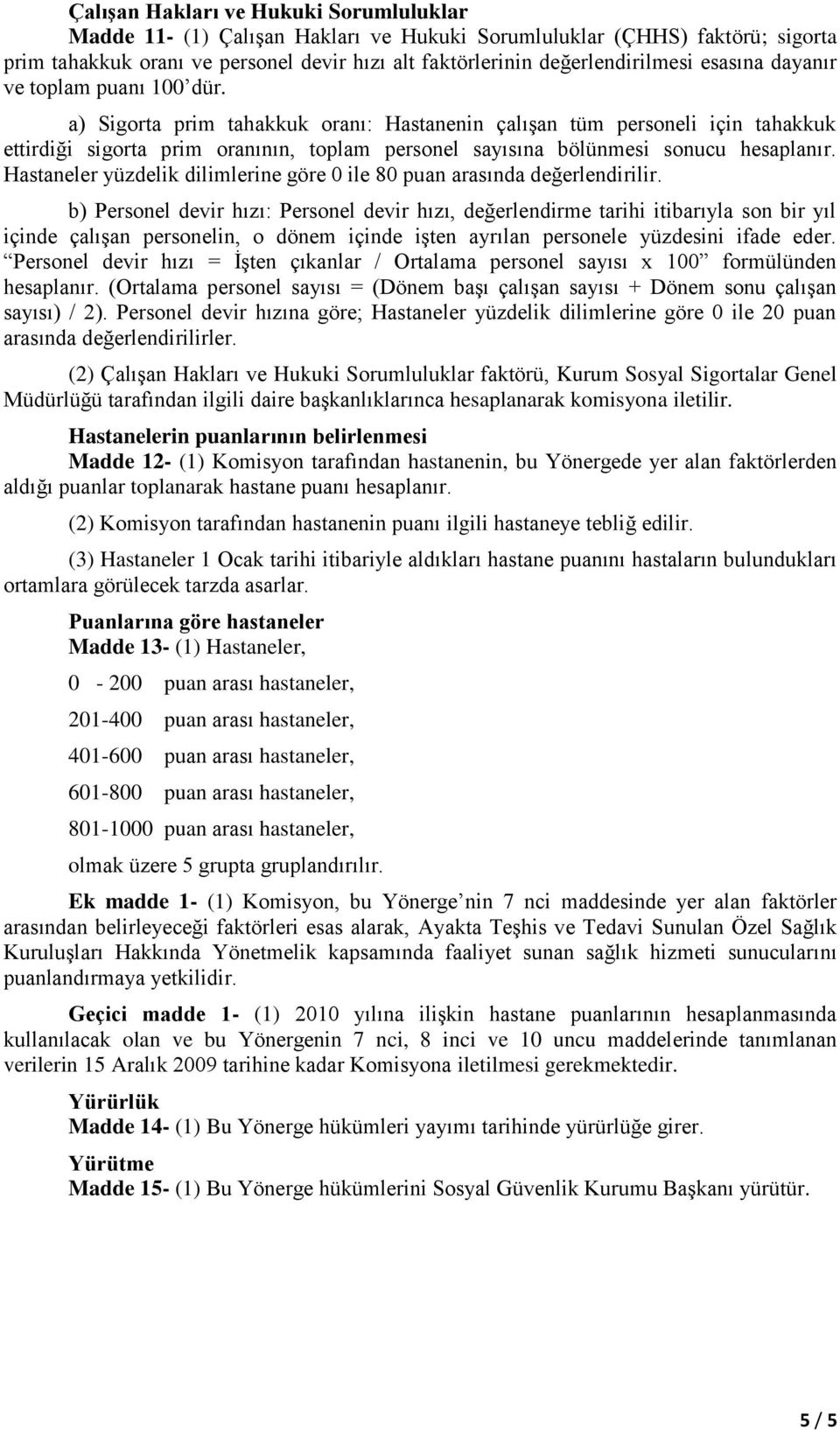 a) Sigorta prim tahakkuk oranı: Hastanenin çalışan tüm personeli için tahakkuk ettirdiği sigorta prim oranının, toplam personel sayısına bölünmesi sonucu hesaplanır.