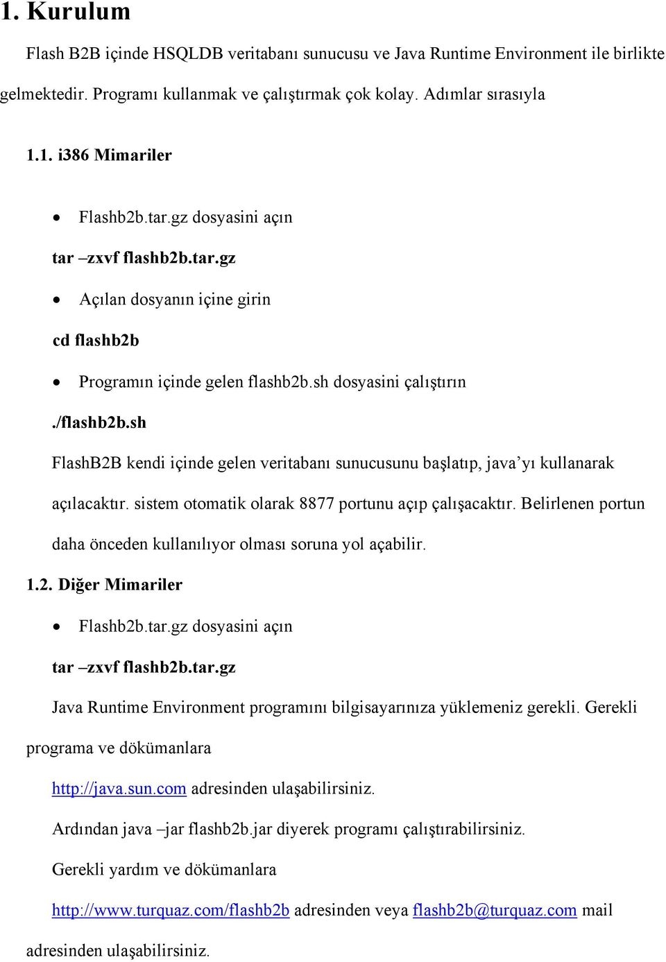 sh FlashB2B kendi içinde gelen veritabanı sunucusunu başlatıp, java yı kullanarak açılacaktır. sistem otomatik olarak 8877 portunu açıp çalışacaktır.