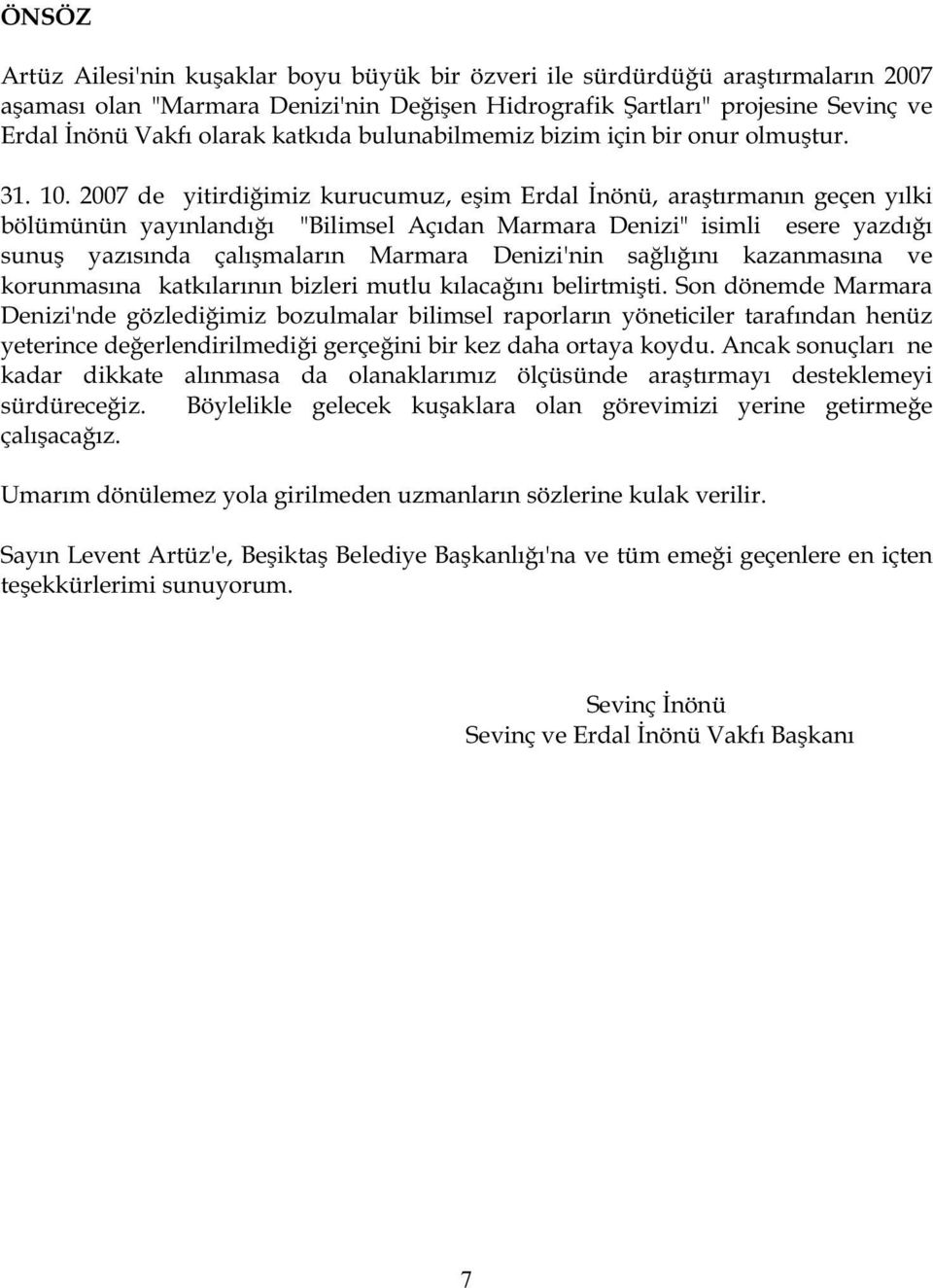 2007 de yitirdi imiz kurucumuz, e im Erdal nönü, ara tırmanın geçen yılki bölümünün yayınlandı ı "Bilimsel Açıdan Marmara Denizi" isimli esere yazdı ı sunu yazısında çalı maların Marmara Denizi'nin