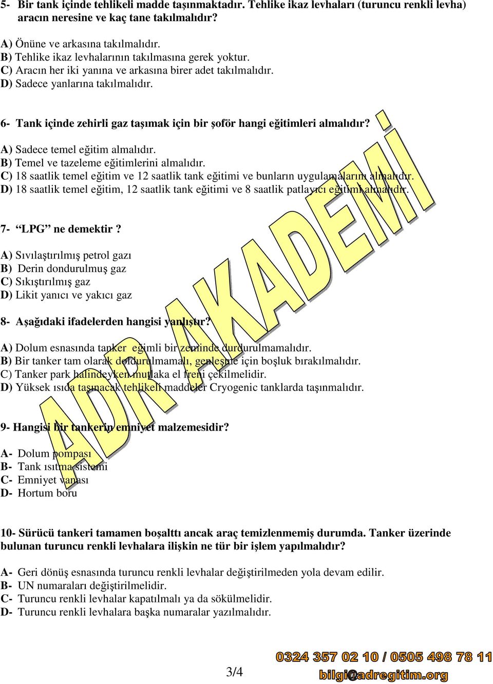 6- Tank içinde zehirli gaz taşımak için bir şoför hangi eğitimleri almalıdır? A) Sadece temel eğitim almalıdır. B) Temel ve tazeleme eğitimlerini almalıdır.