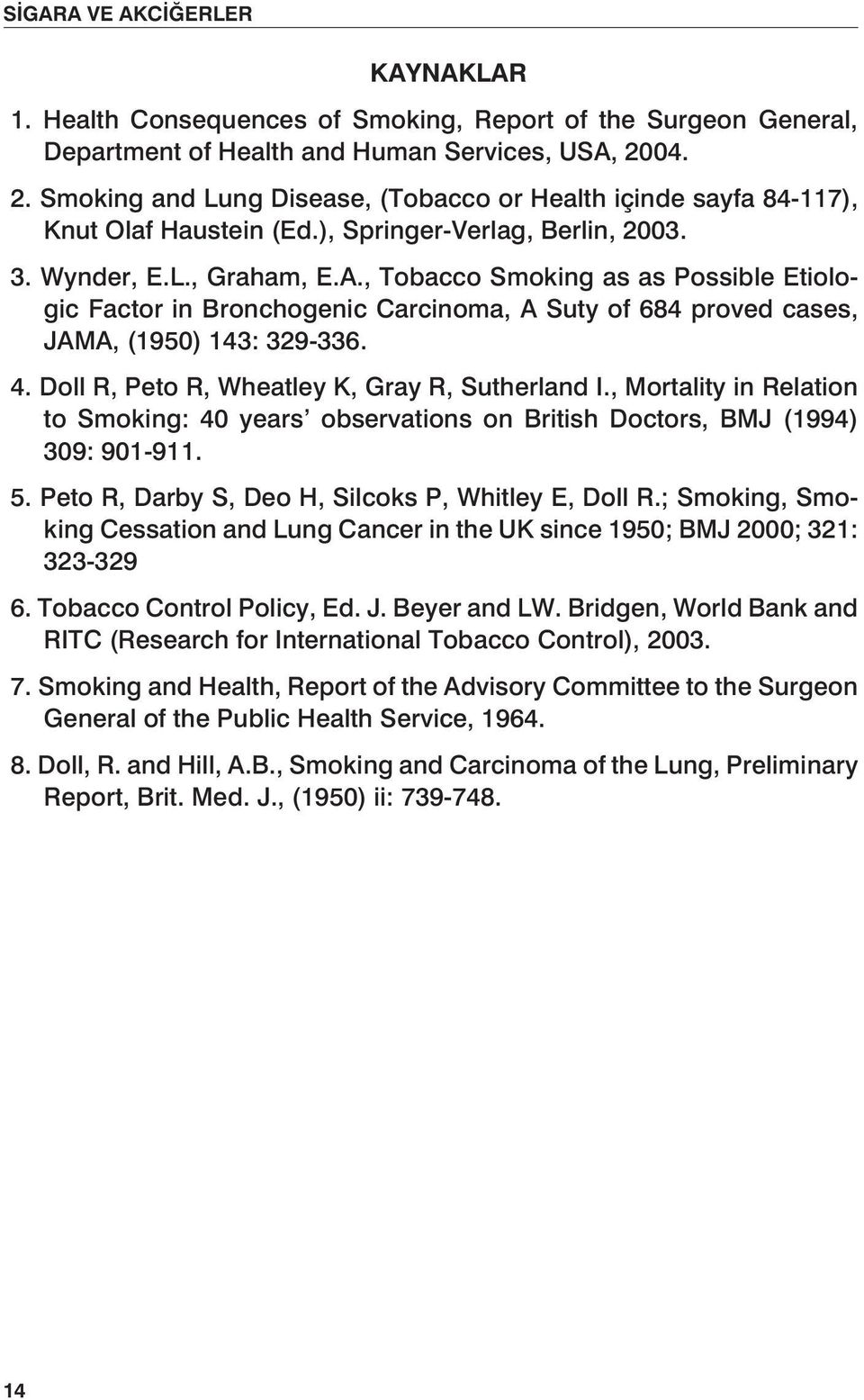 , Tobacco Smoking as as Possible Etiologic Factor in Bronchogenic Carcinoma, A Suty of 684 proved cases, JAMA, (1950) 143: 329-336. 4. Doll R, Peto R, Wheatley K, Gray R, Sutherland I.