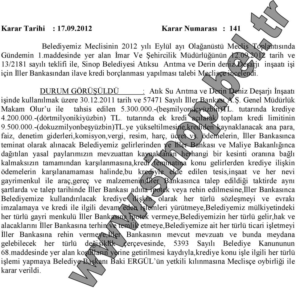 2012 tarih ve 13/2181 sayılı teklifi ile, Sinop Belediyesi Atıksu Arıtma ve Derin deniz Deşarjı inşaatı işi için İller Bankasından ilave kredi borçlanması yapılması talebi Meclisçe incelendi.