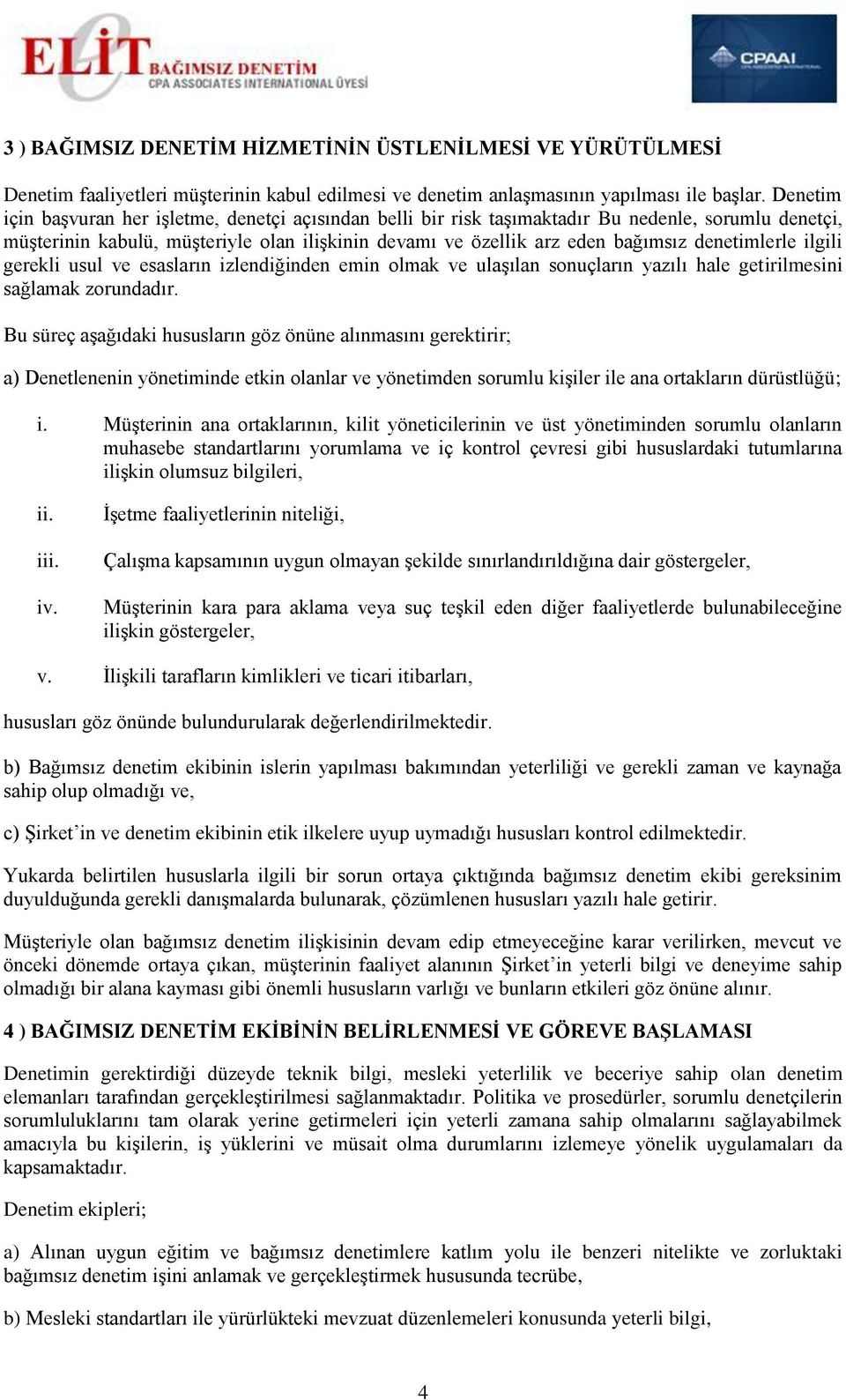 denetimlerle ilgili gerekli usul ve esasların izlendiğinden emin olmak ve ulaşılan sonuçların yazılı hale getirilmesini sağlamak zorundadır.