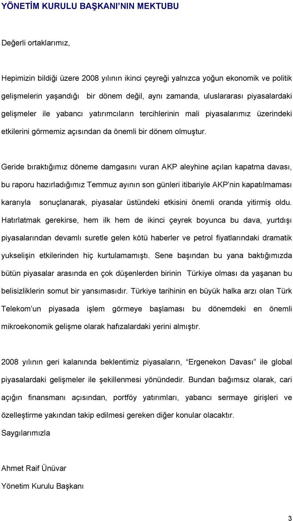 Geride bıraktığımız döneme damgasını vuran AKP aleyhine açılan kapatma davası, bu raporu hazırladığımız Temmuz ayının son günleri itibariyle AKP nin kapatılmaması kararıyla sonuçlanarak, piyasalar