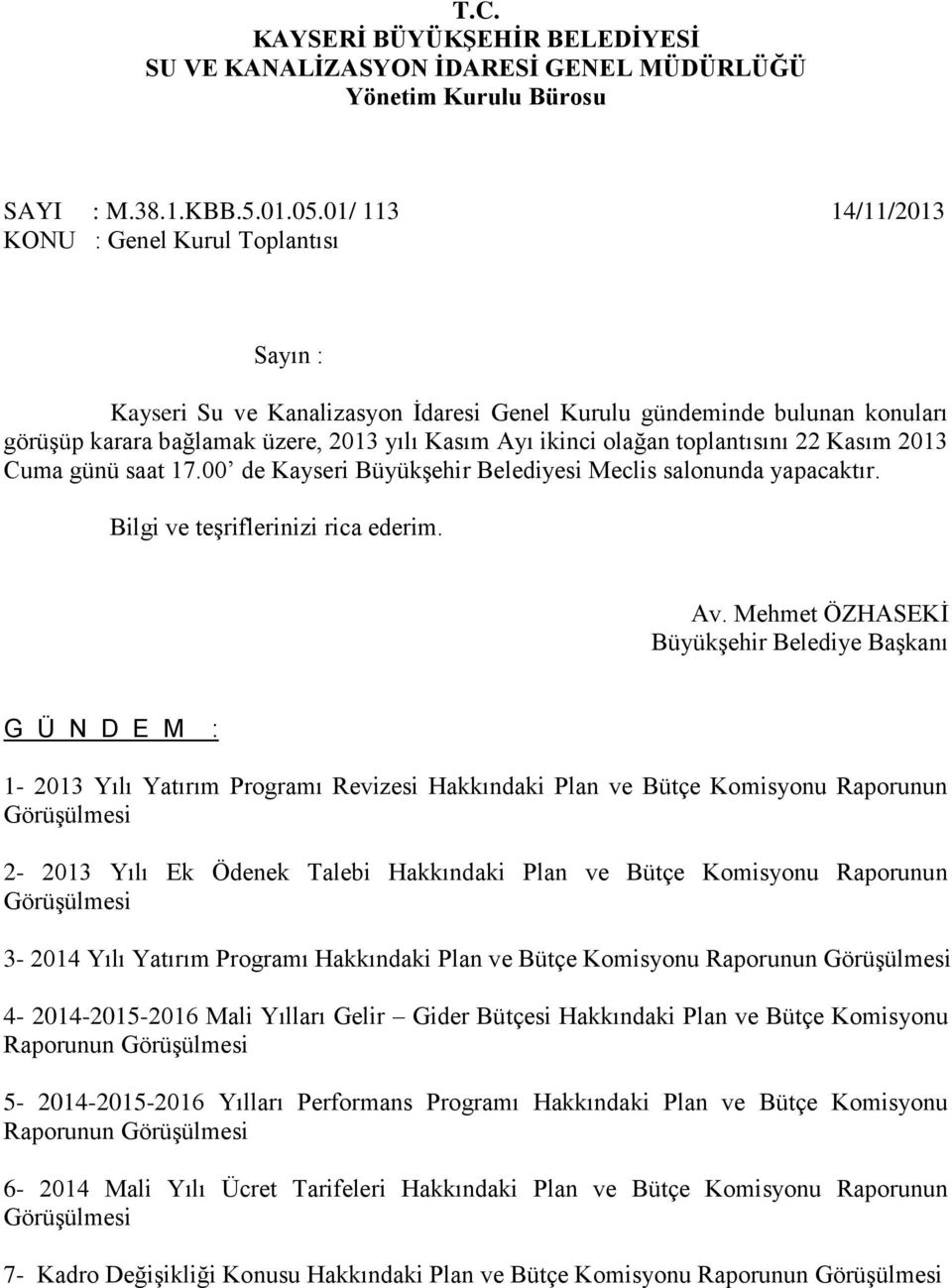 toplantısını 22 Kasım 2013 Cuma günü saat 17.00 de Kayseri Büyükşehir Belediyesi Meclis salonunda yapacaktır. Bilgi ve teşriflerinizi rica ederim. Av.