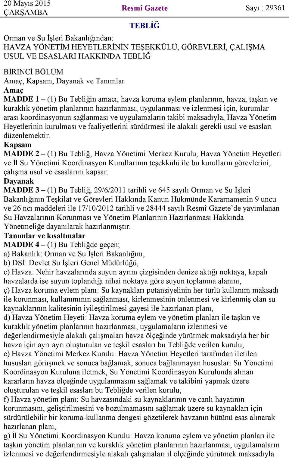 arası koordinasyonun sağlanması ve uygulamaların takibi maksadıyla, Havza Yönetim Heyetlerinin kurulması ve faaliyetlerini sürdürmesi ile alakalı gerekli usul ve esasları düzenlemektir.