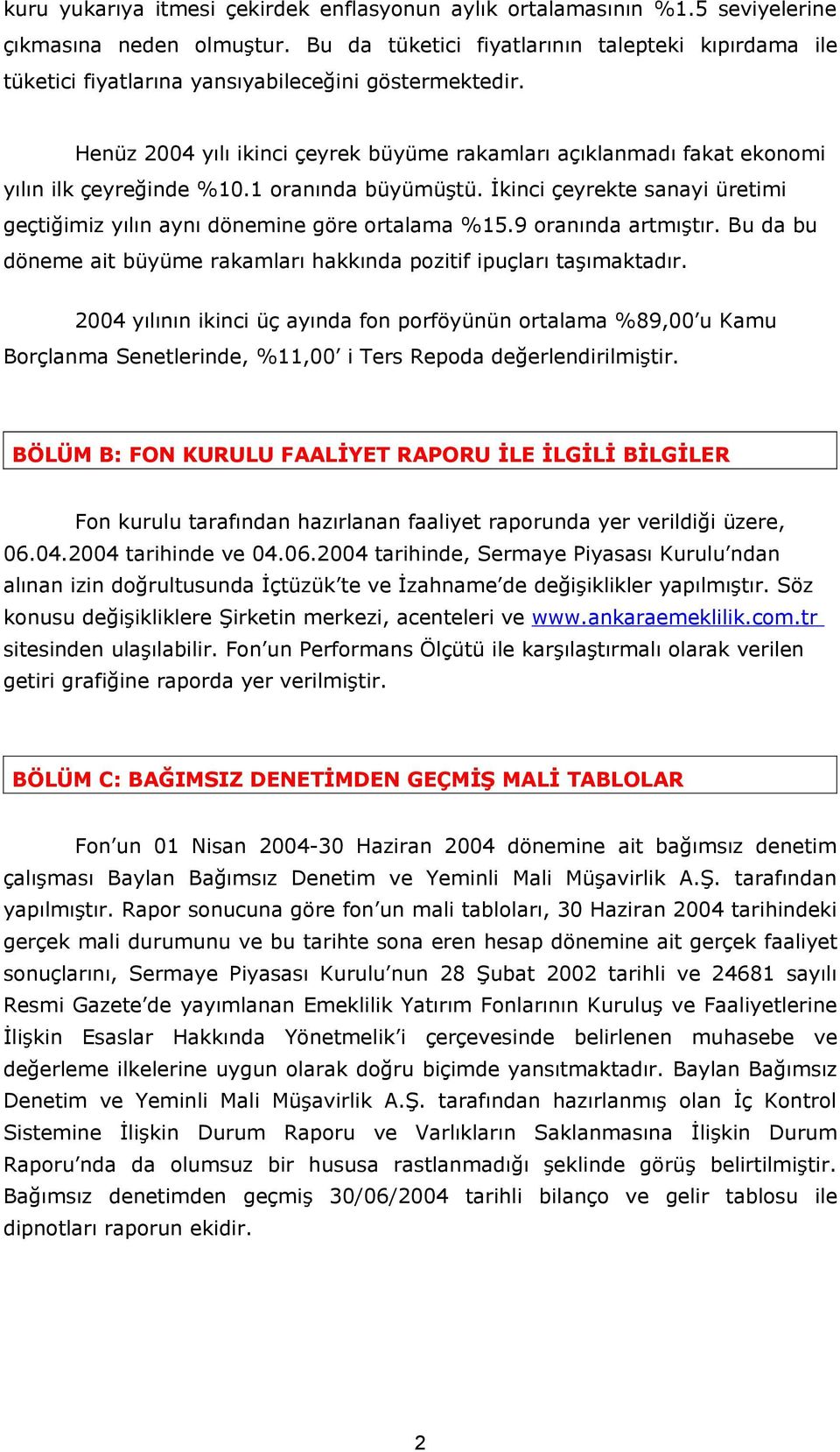 Henüz 2004 yılı ikinci çeyrek büyüme rakamları açıklanmadı fakat ekonomi yılın ilk çeyreğinde %10.1 oranında büyümüştü. İkinci çeyrekte sanayi üretimi geçtiğimiz yılın aynı dönemine göre ortalama %15.