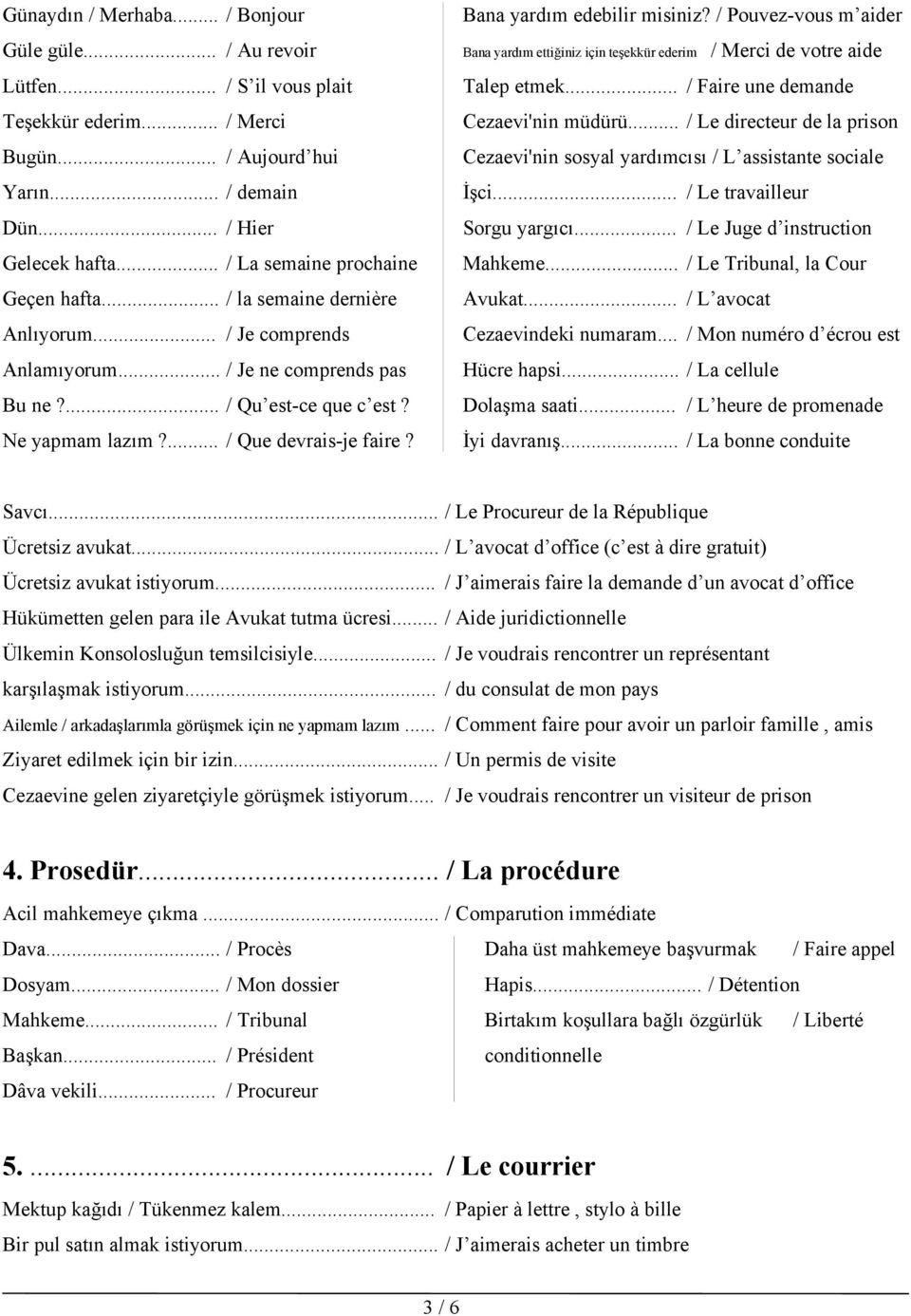 ... / Que devrais-je faire? Bana yardım edebilir misiniz? / Pouvez-vous m aider Bana yardım ettiğiniz için teşekkür ederim / Merci de votre aide Talep etmek... / Faire une demande Cezaevi'nin müdürü.