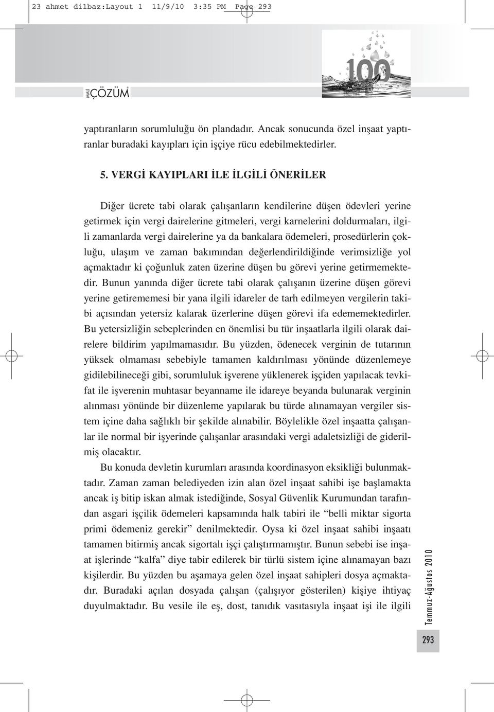 zamanlarda vergi dairelerine ya da bankalara ödemeleri, prosedürlerin çokluğu, ulaşım ve zaman bakımından değerlendirildiğinde verimsizliğe yol açmaktadır ki çoğunluk zaten üzerine düşen bu görevi