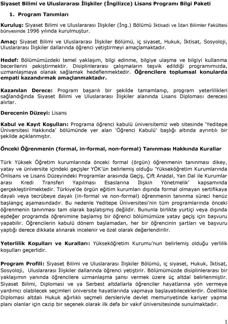 Amaç: Siyaset Bilimi ve Uluslararası İlişkiler Bölümü, iç siyaset, Hukuk, İktisat, Sosyoloji, Uluslararası İlişkiler dallarında öğrenci yetiştirmeyi amaçlamaktadır.