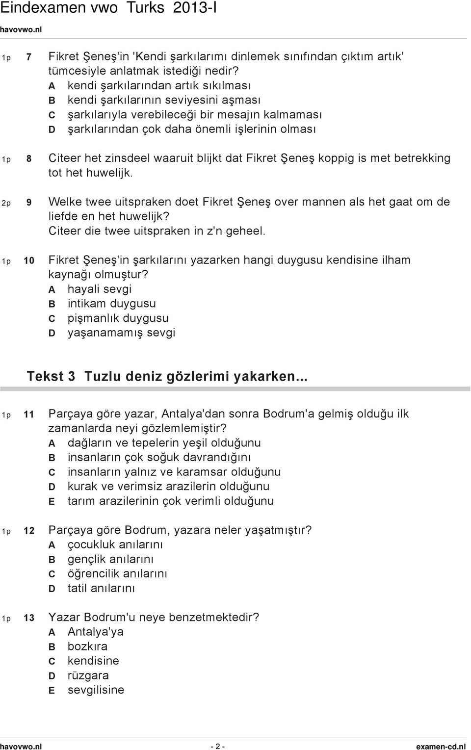 blijkt dat Fikret Şeneş koppig is met betrekking tot het huwelijk. 2p 9 Welke twee uitspraken doet Fikret Şeneş over mannen als het gaat om de liefde en het huwelijk?