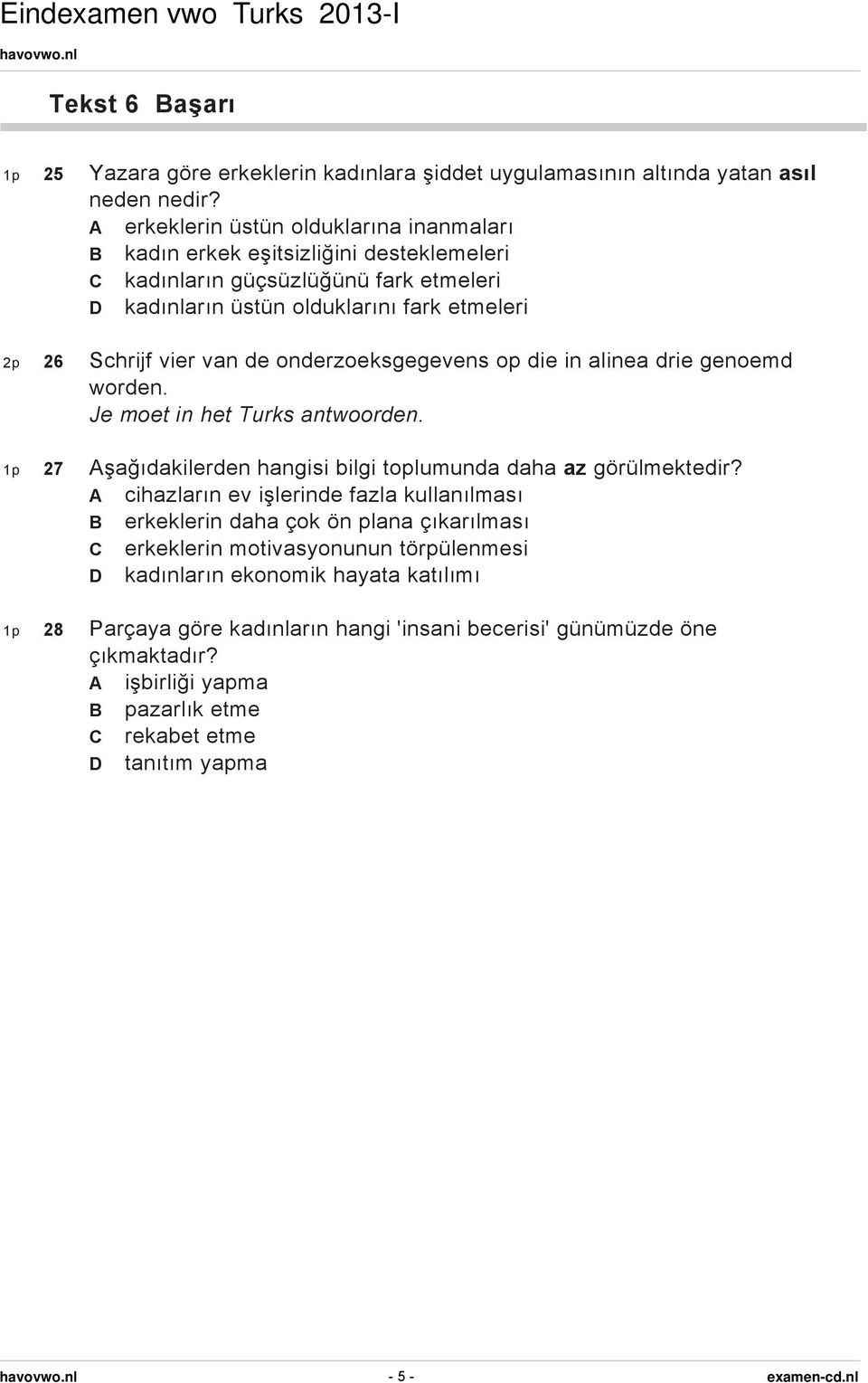 van de onderzoeksgegevens op die in alinea drie genoemd worden. 1p 27 şağıdakilerden hangisi bilgi toplumunda daha az görülmektedir?