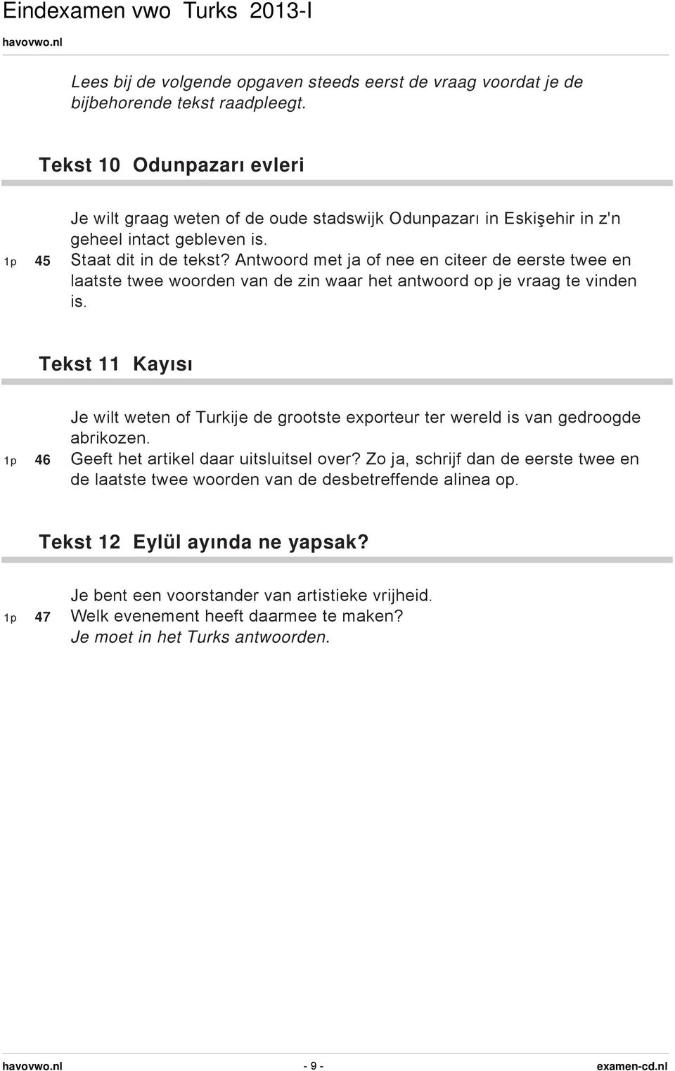 ntwoord met ja of nee en citeer de eerste twee en laatste twee woorden van de zin waar het antwoord op je vraag te vinden is.