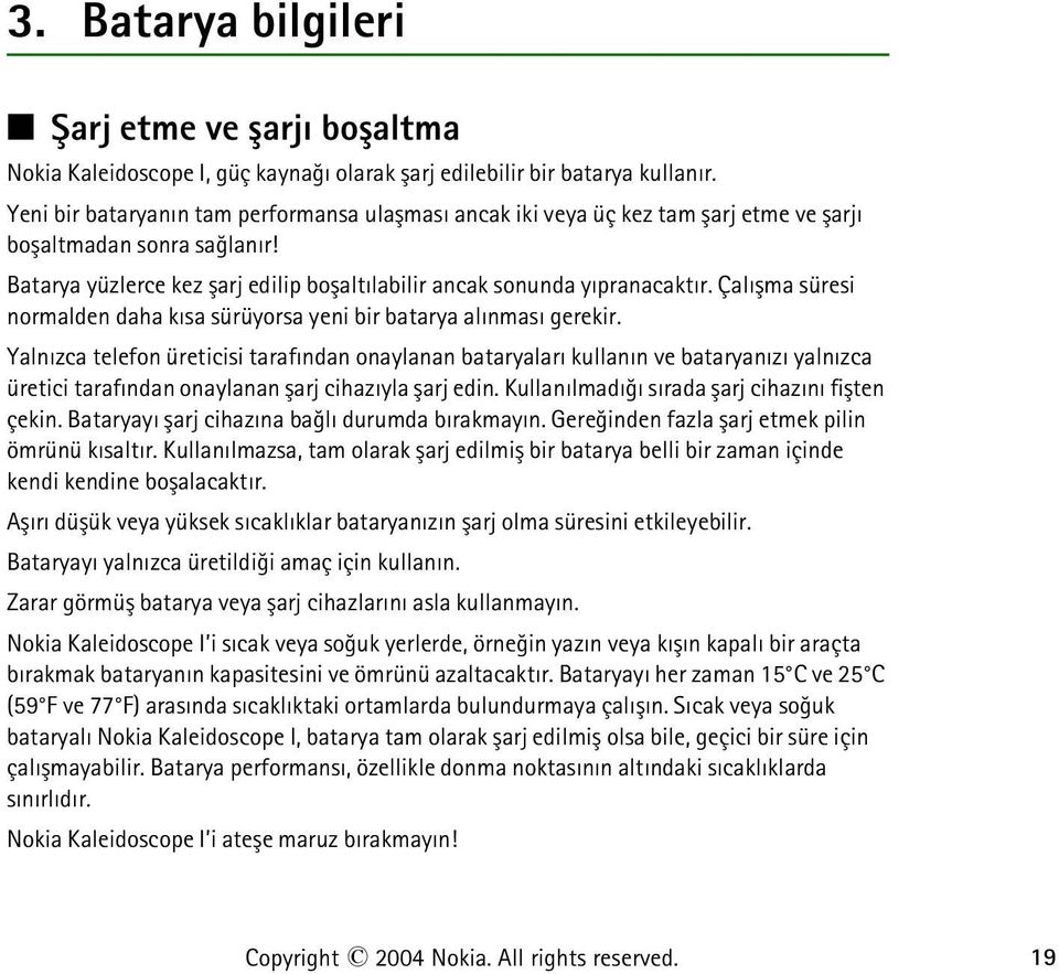 Çalýþma süresi normalden daha kýsa sürüyorsa yeni bir batarya alýnmasý gerekir.