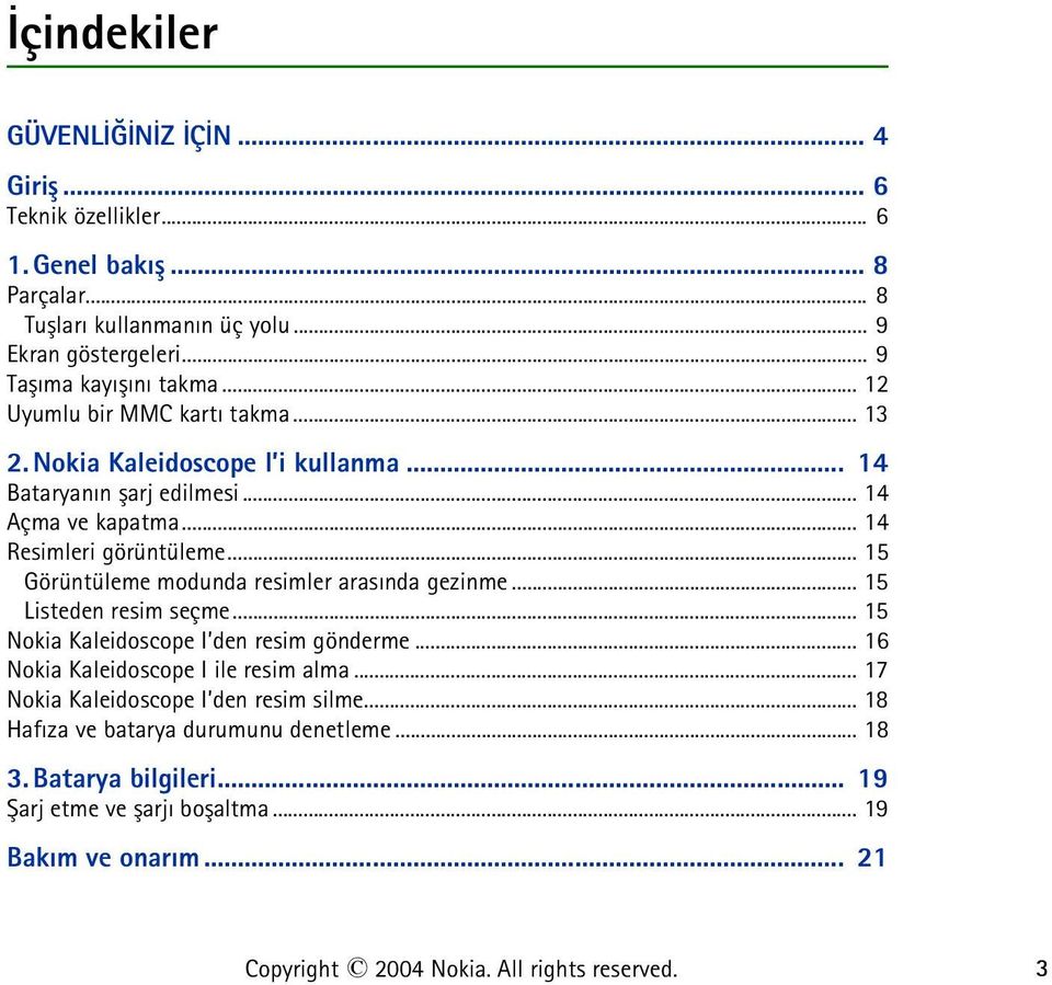 .. 15 Görüntüleme modunda resimler arasýnda gezinme... 15 Listeden resim seçme... 15 Nokia Kaleidoscope I den resim gönderme... 16 Nokia Kaleidoscope I ile resim alma.