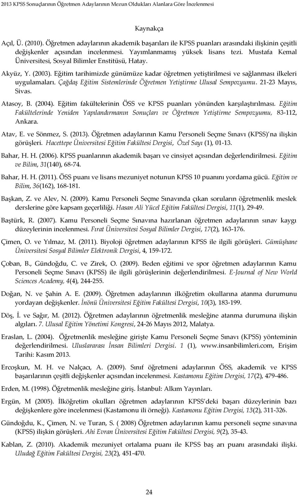 Çağdaş Sistemlerinde Öğretmen Yetiştirme Ulusal Sempozyumu. 21-23 Mayıs, Sivas. Atasoy, B. (2004). fakültelerinin ÖSS ve KPSS puanları yönünden karşılaştırılması.