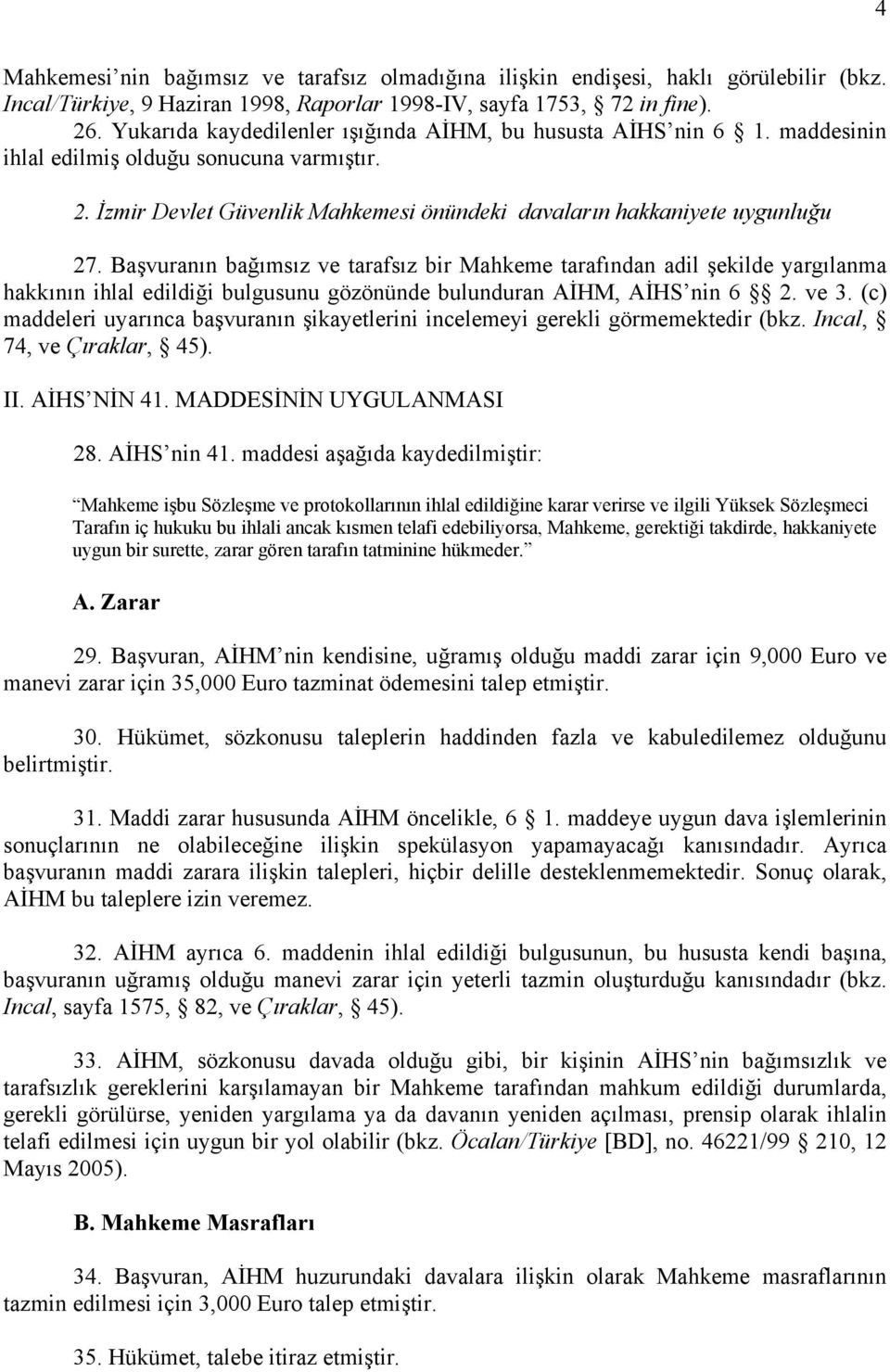 Başvuranın bağımsız ve tarafsız bir Mahkeme tarafından adil şekilde yargılanma hakkının ihlal edildiği bulgusunu gözönünde bulunduran AİHM, AİHS nin 6 2. ve 3.