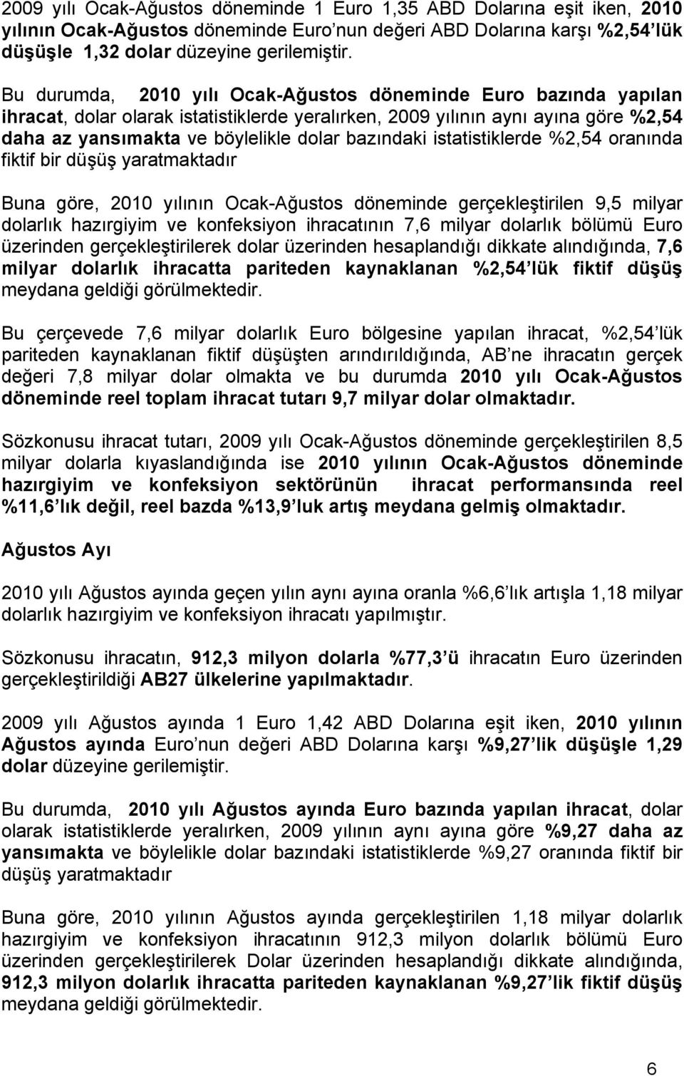 istatistiklerde %2,54 oranında fiktif bir düşüş yaratmaktadır Buna göre, 2010 yılının Ocak-Ağustos döneminde gerçekleştirilen 9,5 milyar dolarlık hazırgiyim ve konfeksiyon ihracatının 7,6 milyar