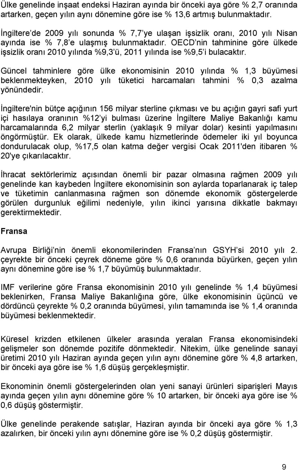 OECD nin tahminine göre ülkede işsizlik oranı 2010 yılında %9,3 ü, 2011 yılında ise %9,5 i bulacaktır.