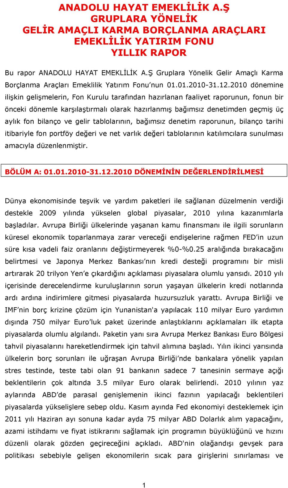 2010 dönemine ilişkin gelişmelerin, Fon Kurulu tarafından hazırlanan faaliyet raporunun, fonun bir önceki dönemle karşılaştırmalı olarak hazırlanmış bağımsız denetimden geçmiş üç aylık fon bilanço ve