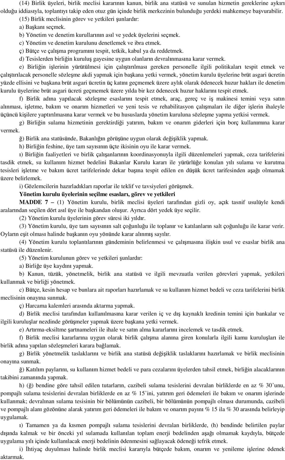 c) Yönetim ve denetim kurulunu denetlemek ve ibra etmek. ç) Bütçe ve çalışma programını tespit, tetkik, kabul ya da reddetmek.