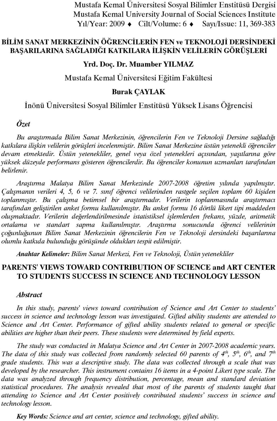 Muamber YILMAZ Mustafa Kemal Üniversitesi Eğitim Fakültesi Burak ÇAYLAK İnönü Üniversitesi Sosyal Bilimler Enstitüsü Yüksek Lisans Öğrencisi Bu araştırmada Bilim Sanat Merkezinin, öğrencilerin Fen ve