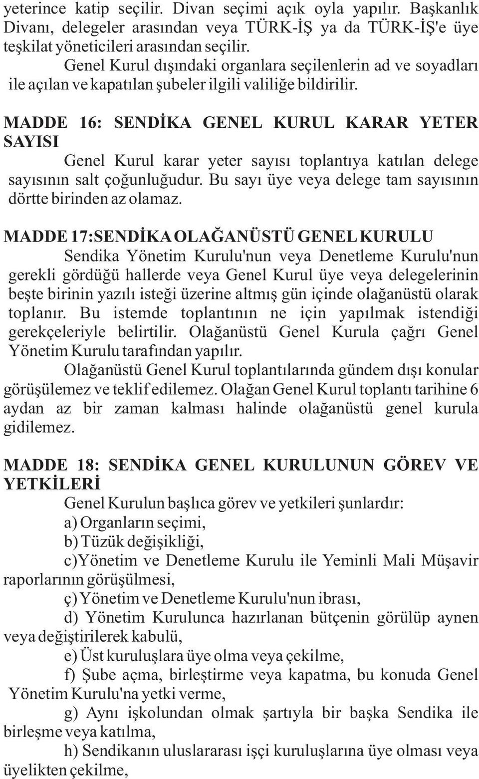 MADDE 16: SENDÝKA GENEL KURUL KARAR YETER SAYISI Genel Kurul karar yeter sayýsý toplantýya katýlan delege sayýsýnýn salt çoðunluðudur. Bu sayý üye veya delege tam sayýsýnýn dörtte birinden az olamaz.