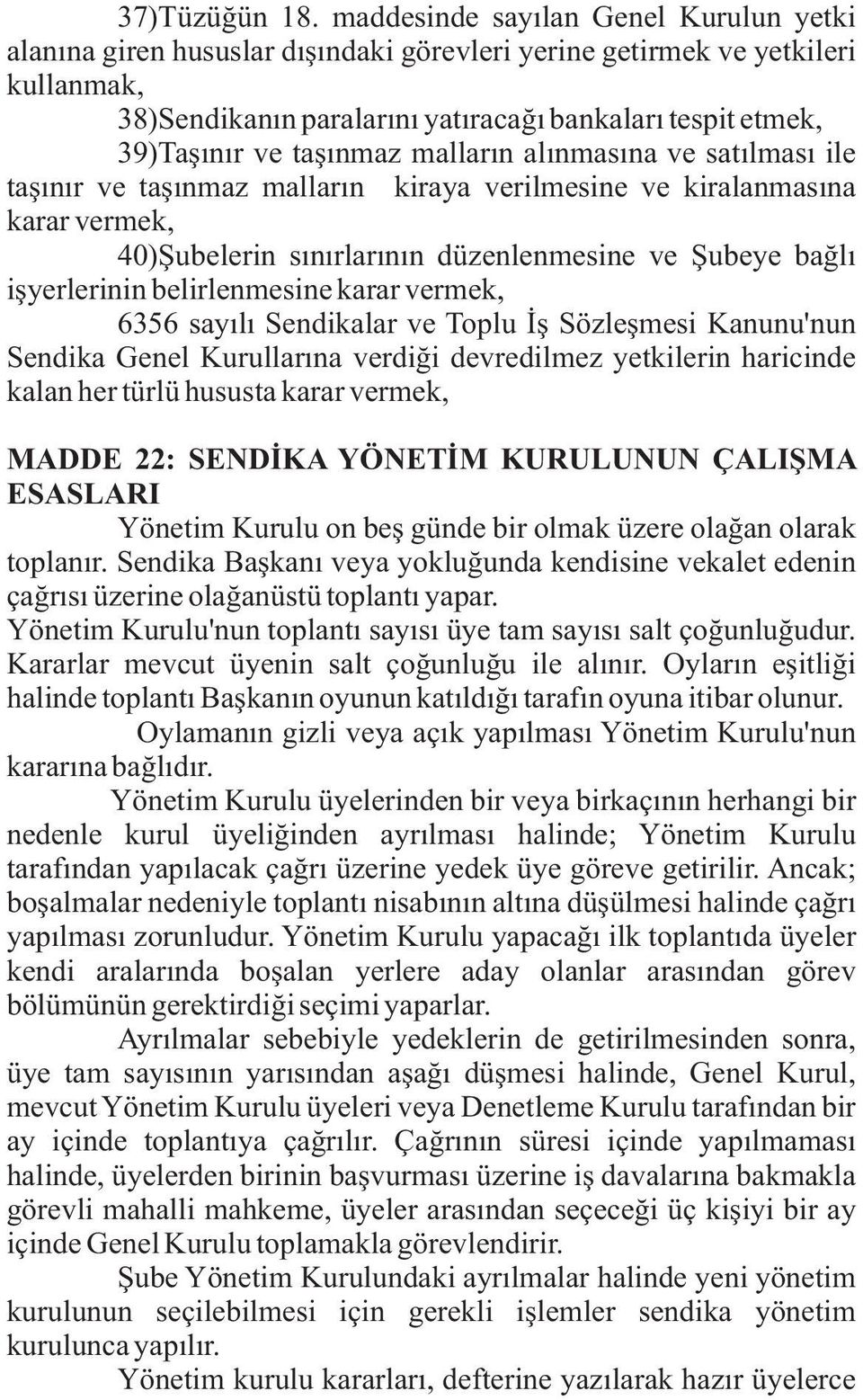 taþýnmaz mallarýn alýnmasýna ve satýlmasý ile taþýnýr ve taþýnmaz mallarýn kiraya verilmesine ve kiralanmasýna karar vermek, 40)Þubelerin sýnýrlarýnýn düzenlenmesine ve Þubeye baðlý iþyerlerinin