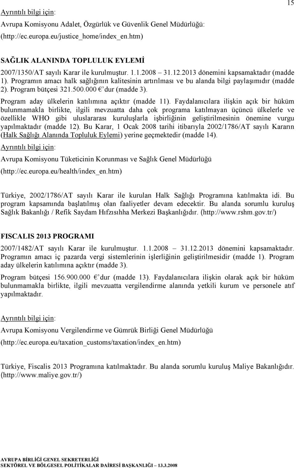 Faydalanıcılara ilişkin açık bir hüküm bulunmamakla birlikte, ilgili mevzuatta daha çok programa katılmayan üçüncü ülkelerle ve özellikle WHO gibi uluslararası kuruluşlarla işbirliğinin