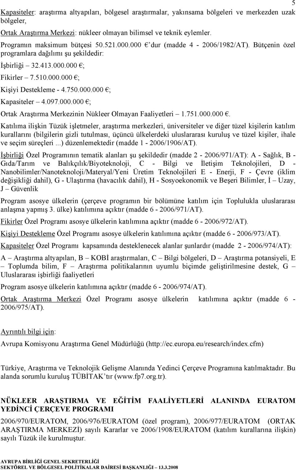 000.000 ; Kapasiteler 4.097.000.000 ; Ortak Araştırma Merkezinin Nükleer Olmayan Faaliyetleri 1.751.000.000. Katılıma ilişkin Tüzük işletmeler, araştırma merkezleri, üniversiteler ve diğer tüzel