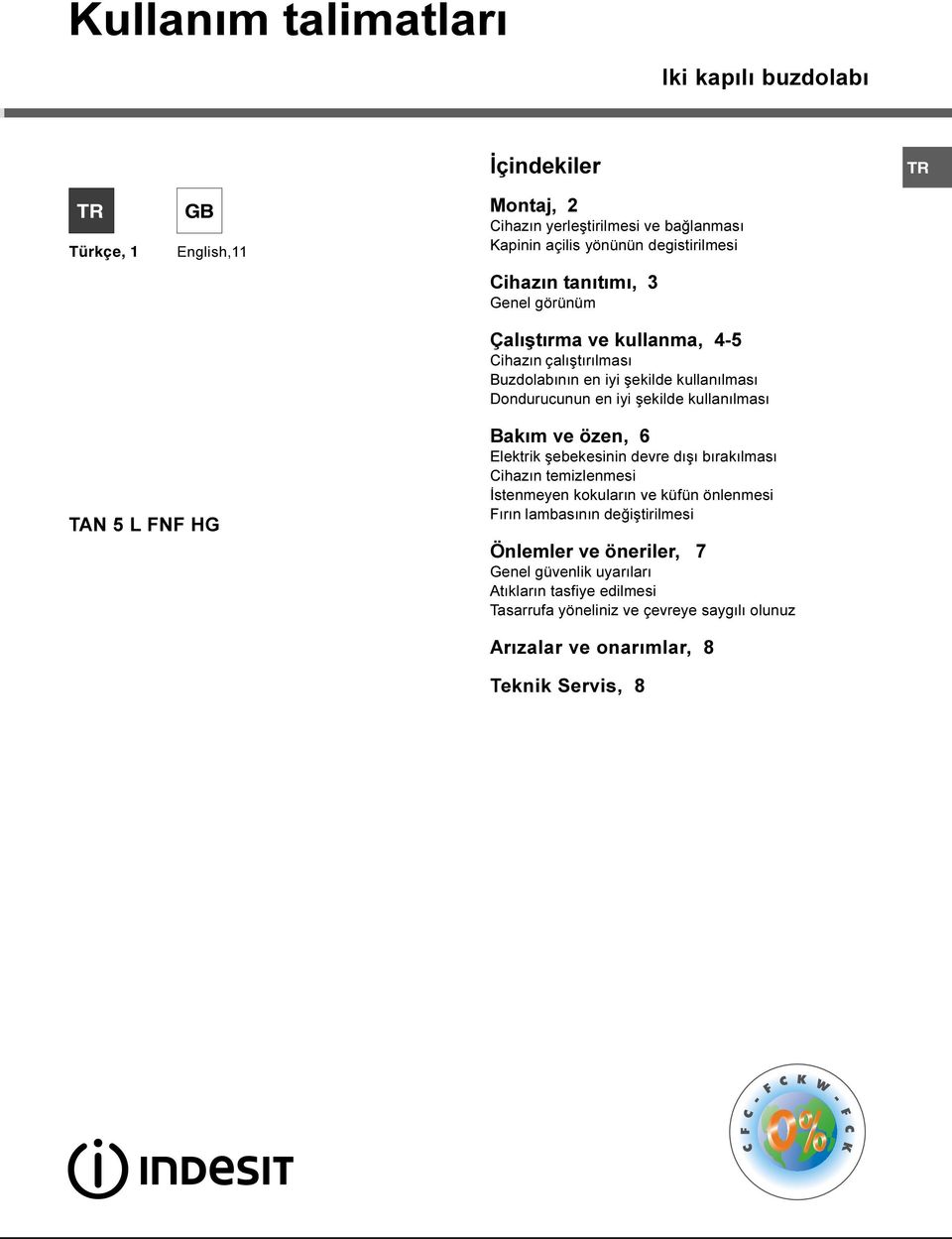 kullanýlmasý TAN 5 L FNF HG Bakým ve özen, 6 Elektrik þebekesinin devre dýþý býrakýlmasý Cihazýn temizlenmesi Ýstenmeyen kokularýn ve küfün önlenmesi Fýrýn