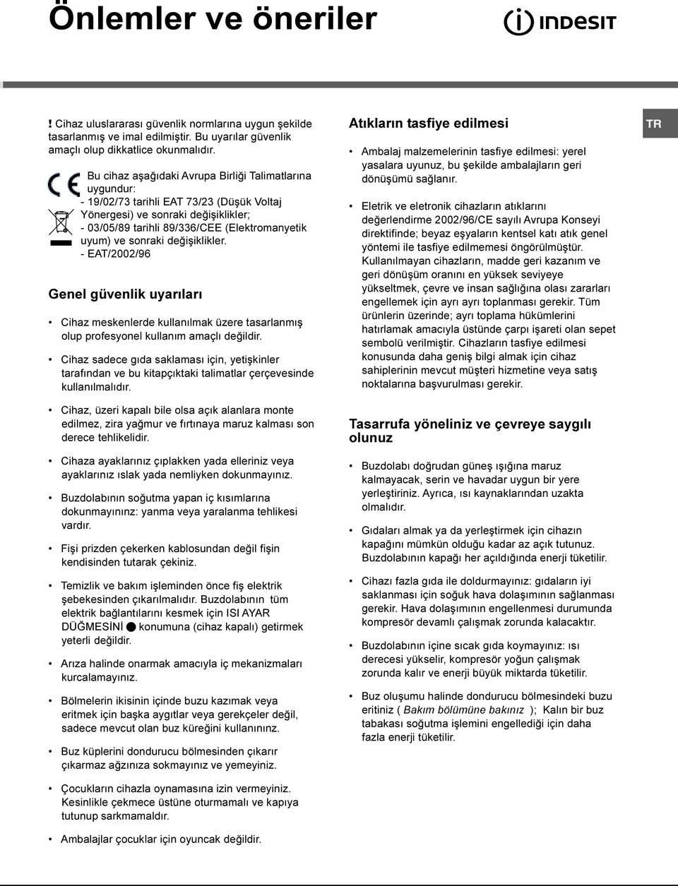 sonraki deðiþiklikler. - EAT/2002/96 Genel güvenlik uyarýlarý Cihaz meskenlerde kullanýlmak üzere tasarlanmýþ olup profesyonel kullaným amaçlý deðildir.